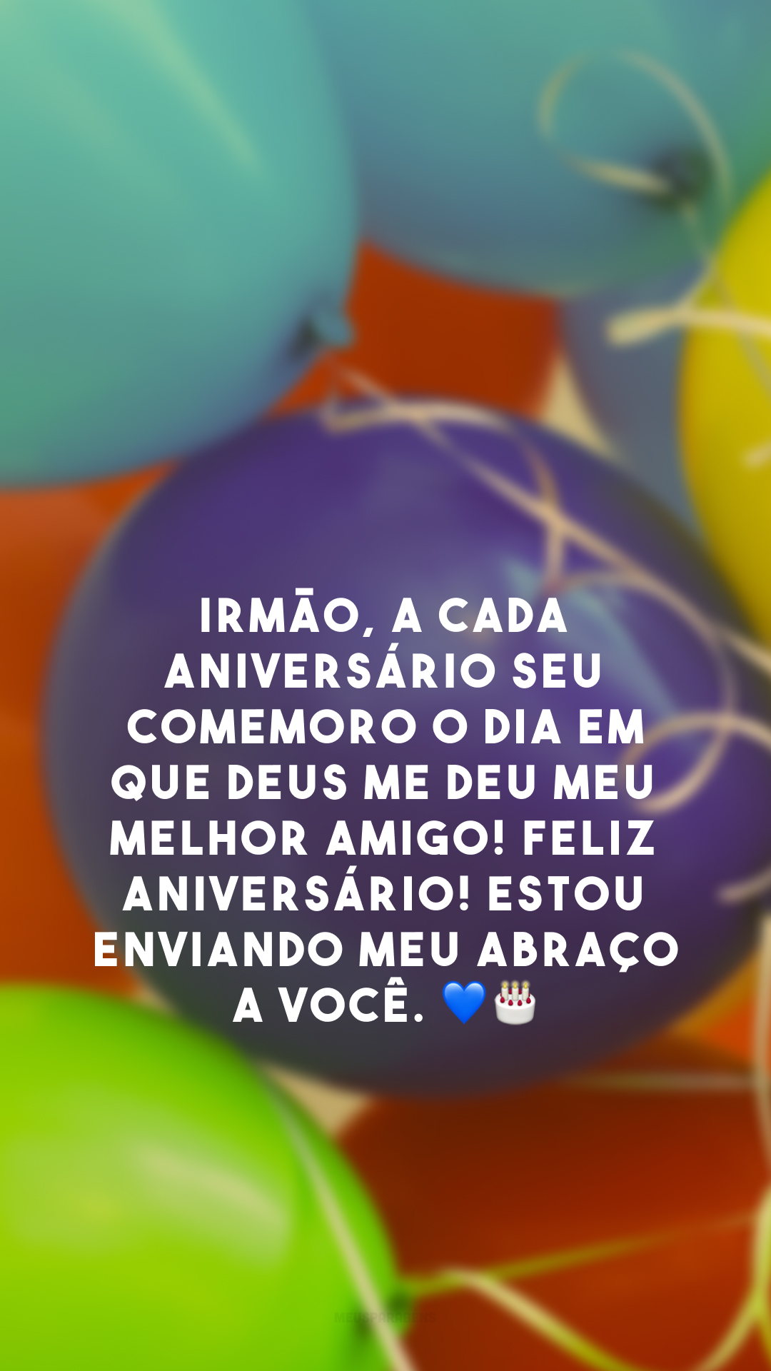 Irmão, a cada aniversário seu comemoro o dia em que Deus me deu meu melhor amigo! Feliz aniversário! Estou enviando meu abraço a você. 💙🎂