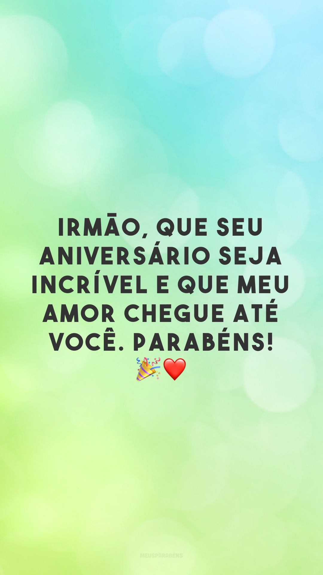 Irmão, que seu aniversário seja incrível e que meu amor chegue até você. Parabéns! 🎉❤️