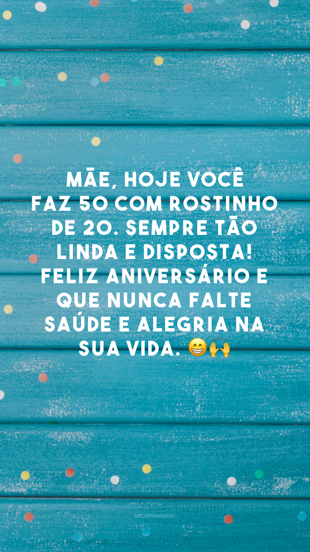 Mãe, hoje você faz 50 com rostinho de 20. Sempre tão linda e disposta! Feliz aniversário e que nunca falte saúde e alegria na sua vida. 😁🙌 