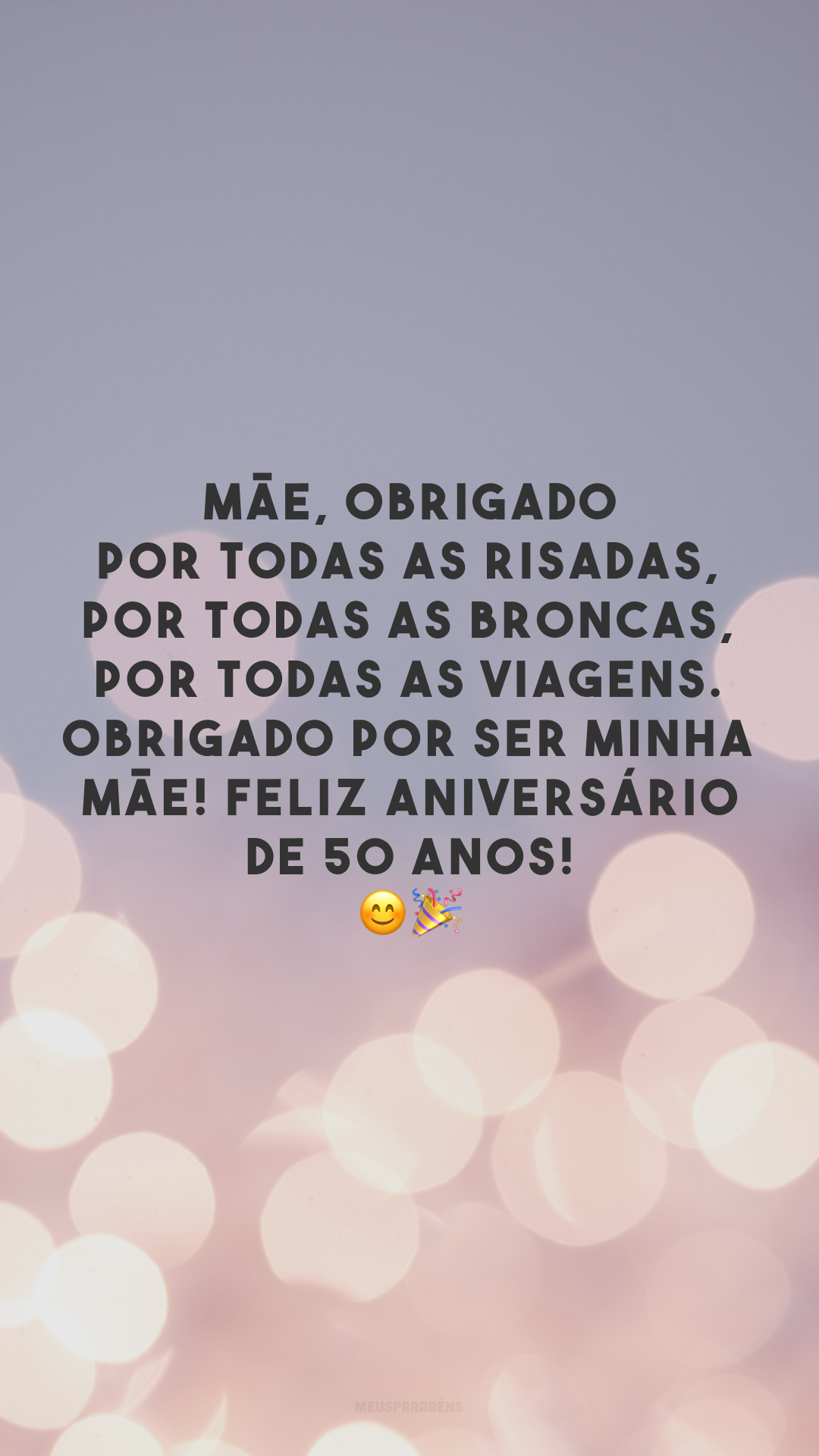 Mãe, obrigado por todas as risadas, por todas as broncas, por todas as viagens. Obrigado por ser minha mãe! Feliz aniversário de 50 anos! 😊🎉