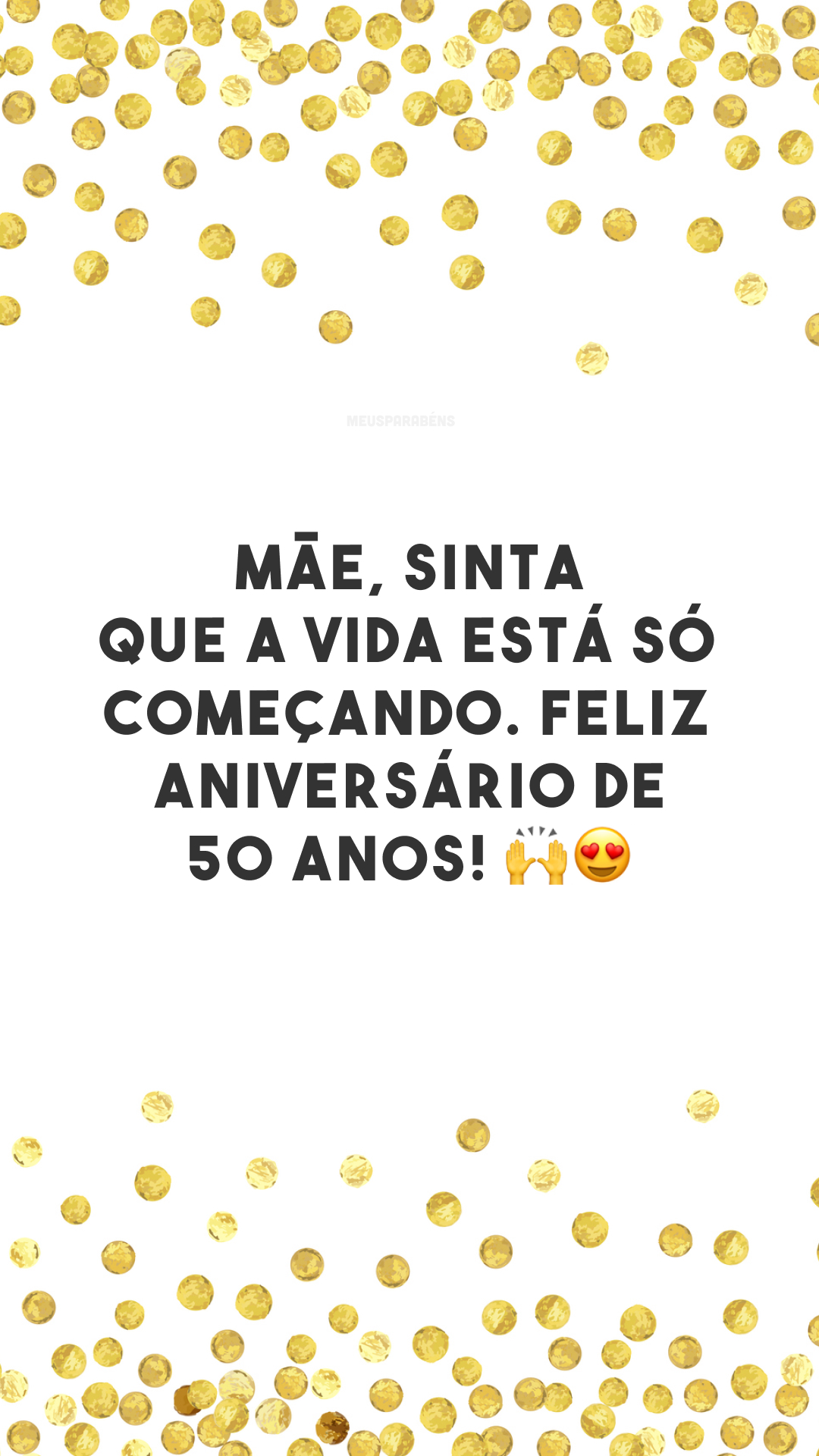 Mãe, sinta que a vida está só começando. Feliz aniversário de 50 anos! 🙌😍