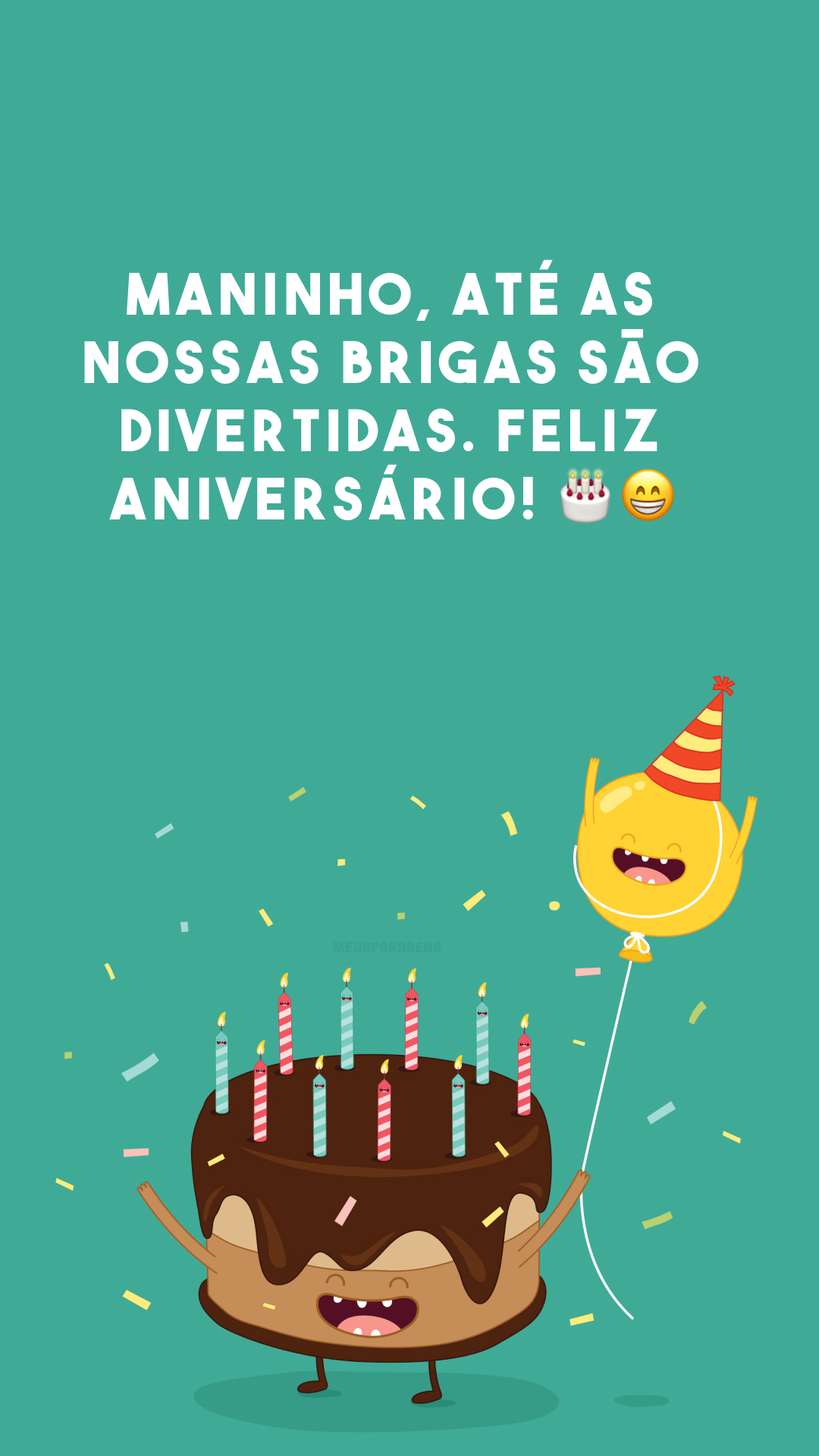 Maninho, até as nossas brigas são divertidas. Feliz aniversário! 🎂😁