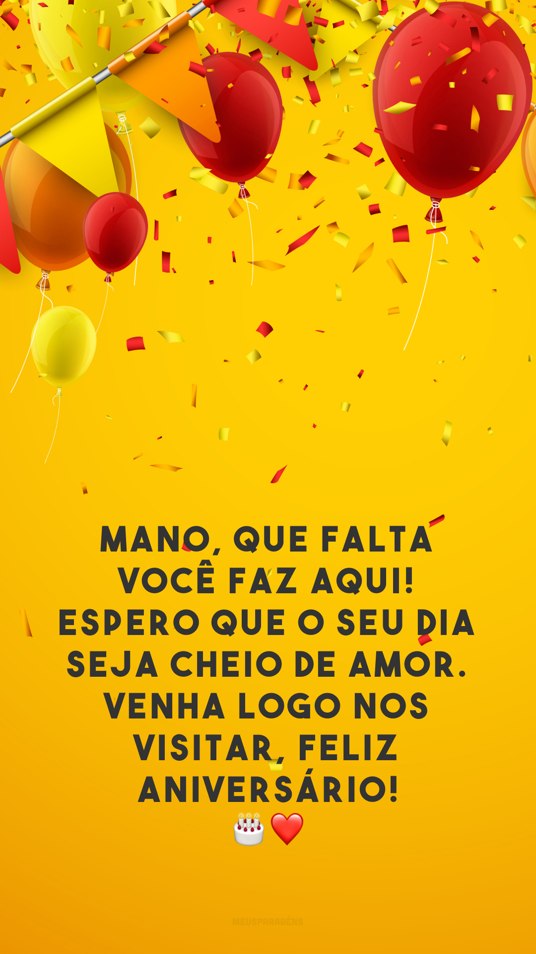 Mano, que falta você faz aqui! Espero que o seu dia seja cheio de amor. Venha logo nos visitar, feliz aniversário! 🎂❤️