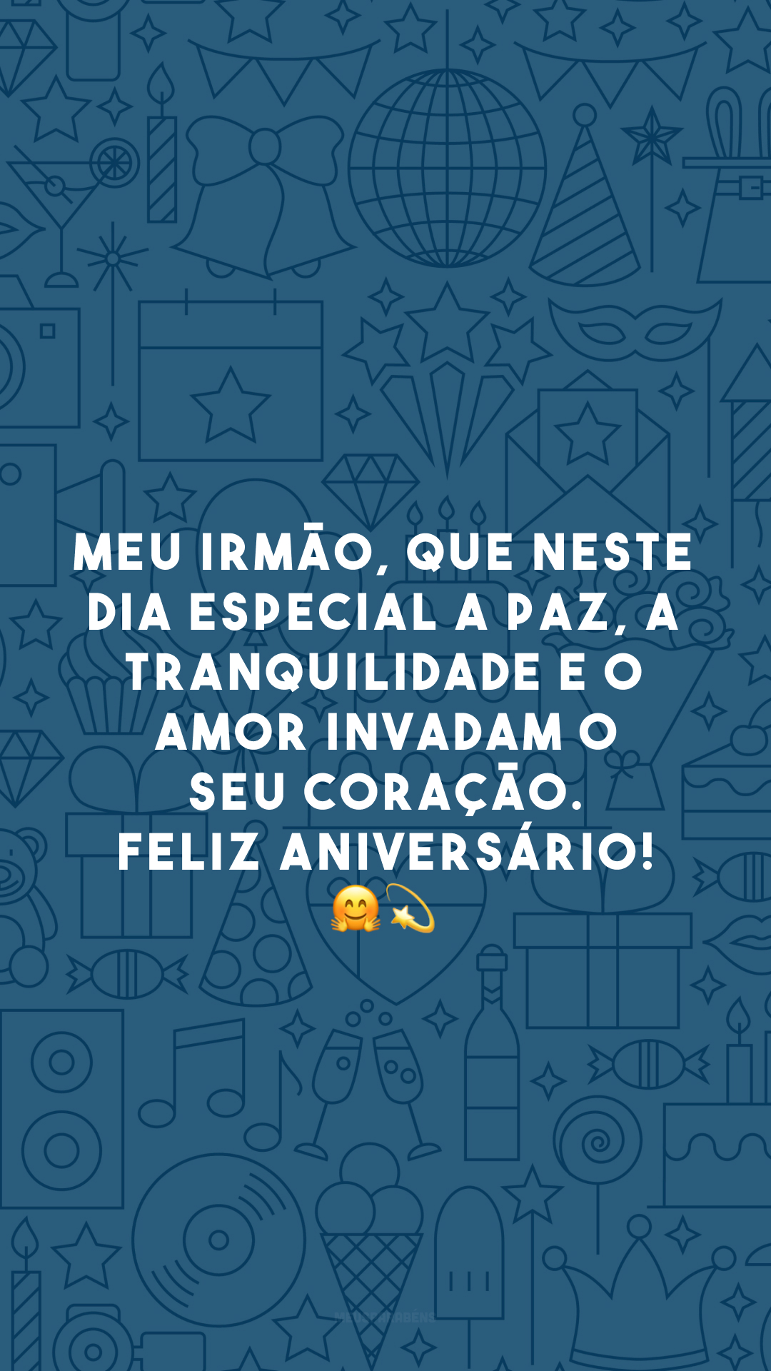 Meu irmão, que neste dia especial a paz, a tranquilidade e o amor invadam o seu coração. Feliz aniversário! 🤗💫