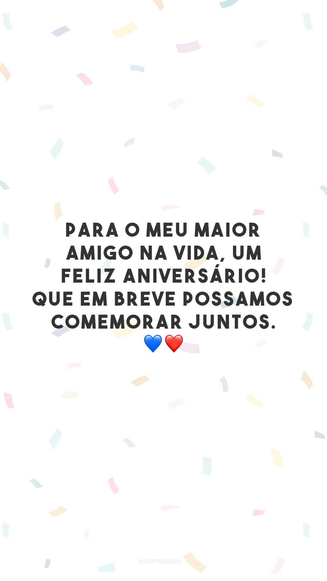 Para o meu maior amigo na vida, um feliz aniversário! Que em breve possamos comemorar juntos. 💙❤️