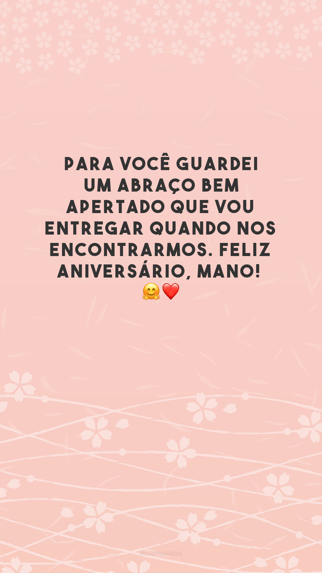 Para você guardei um abraço bem apertado que vou entregar quando nos encontrarmos. Feliz aniversário, mano! 🤗❤️