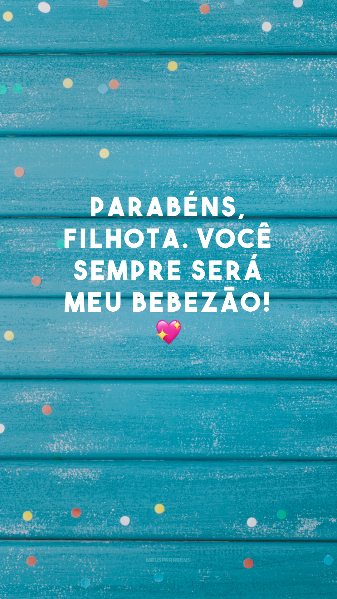 Parabéns, filhota. Você sempre será meu bebezão! 💖