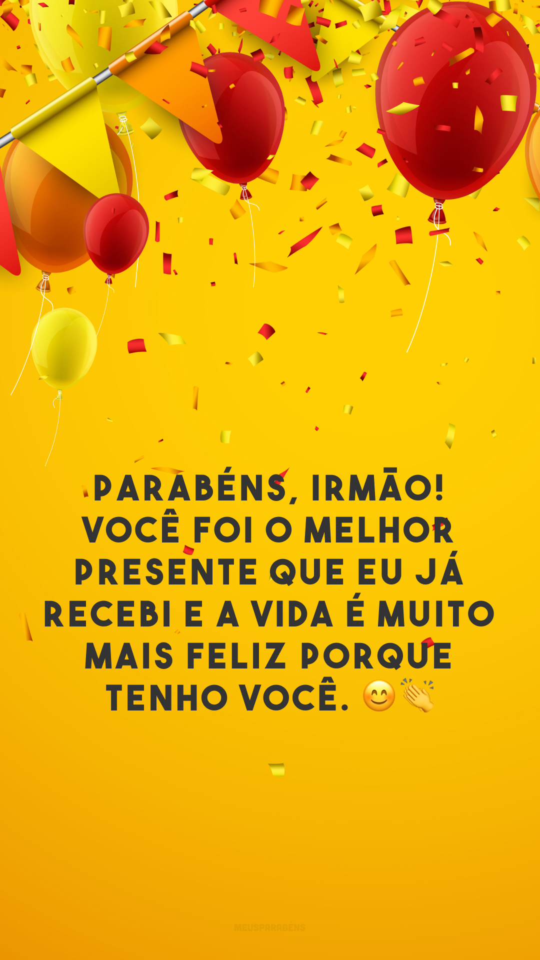 Parabéns, irmão! Você foi o melhor presente que eu já recebi e a vida é muito mais feliz porque tenho você. 😊👏