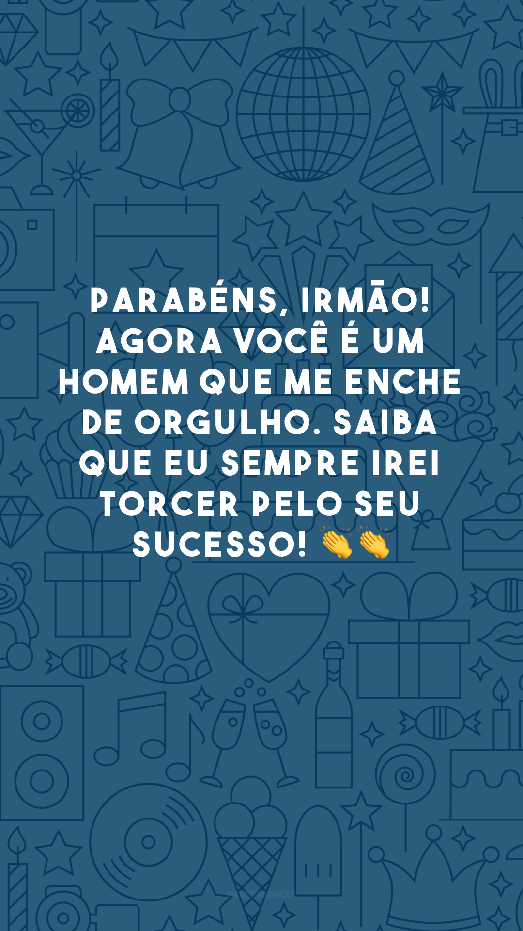 Parabéns, irmão! Agora você é um homem que me enche de orgulho. Saiba que eu sempre irei torcer pelo seu sucesso! 👏👏