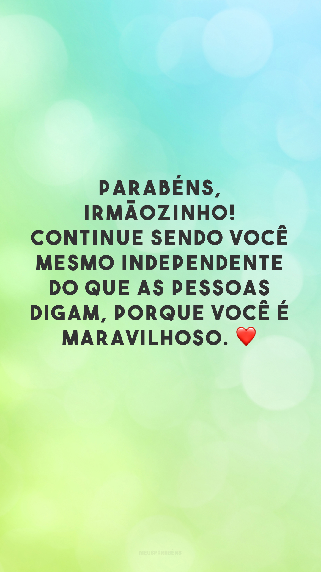 Parabéns, irmãozinho! Continue sendo você mesmo independente do que as pessoas digam, porque você é maravilhoso. ❤️