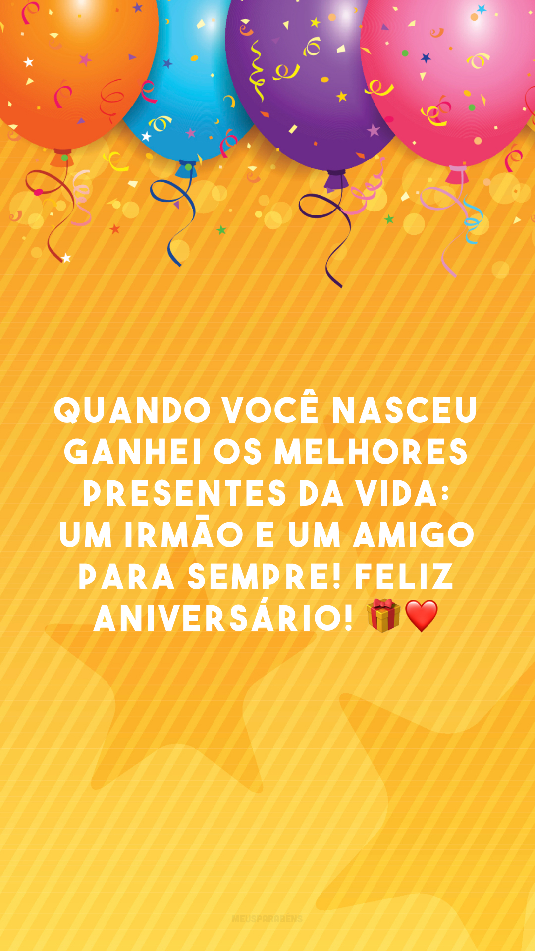 Quando você nasceu ganhei os melhores presentes da vida: um irmão e um amigo para sempre! Feliz aniversário! 🎁❤️