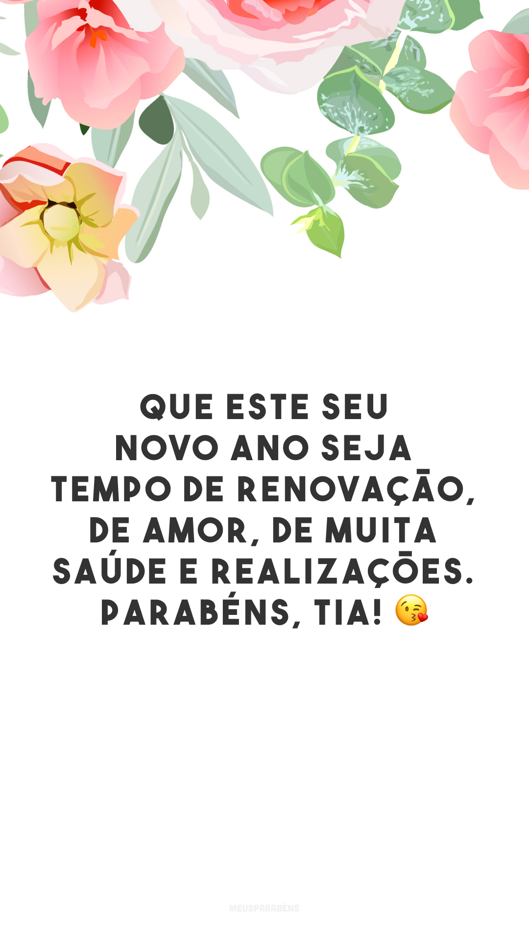 Que este seu novo ano seja tempo de renovação, de amor, de muita saúde e realizações. Parabéns, tia! 😘