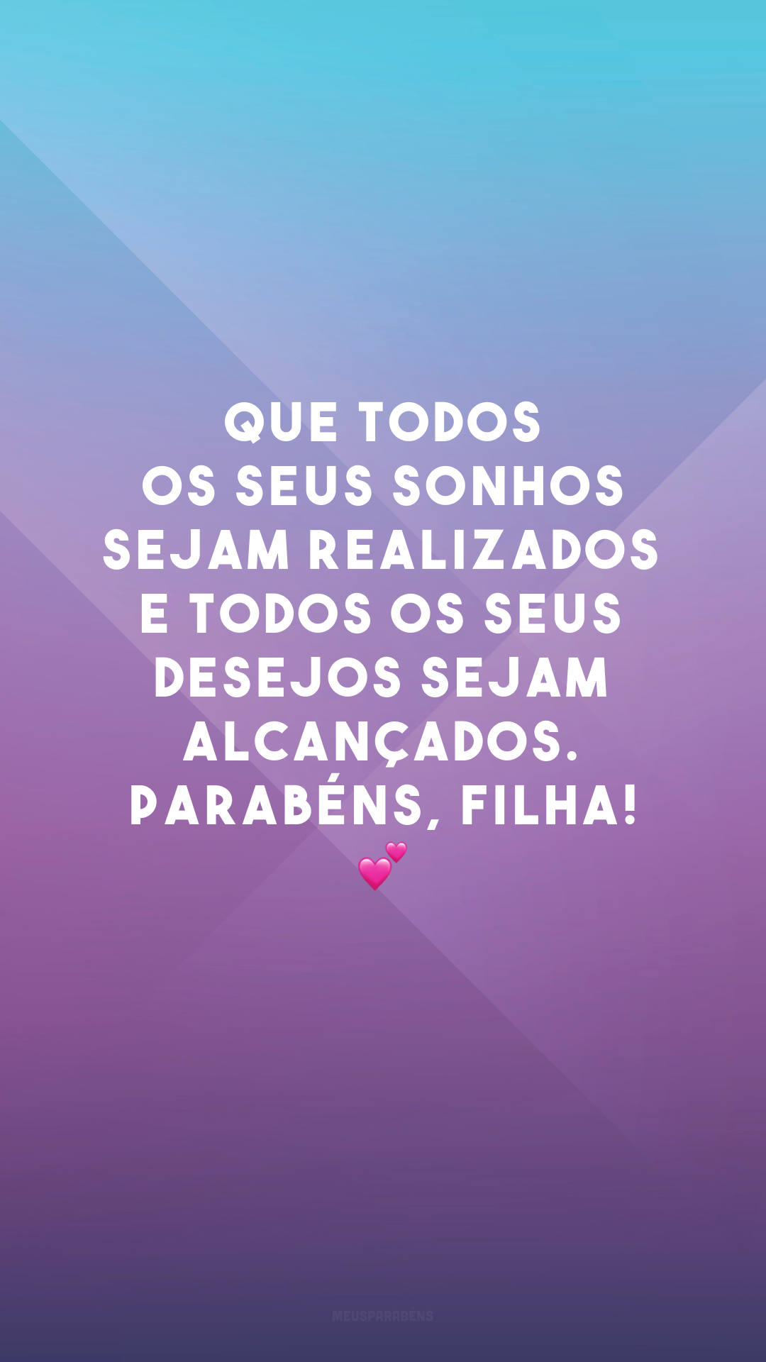 Que todos os seus sonhos sejam realizados e todos os seus desejos sejam alcançados. Parabéns, filha! 💕