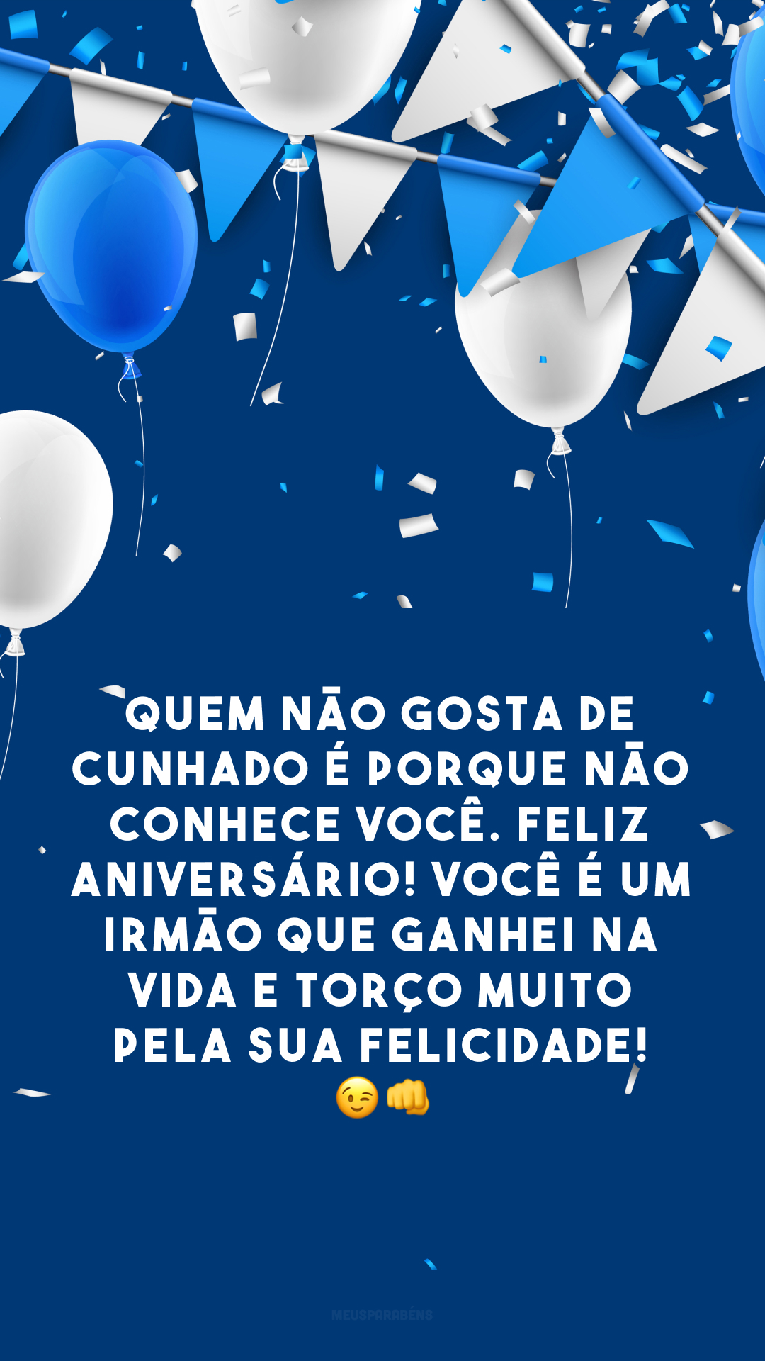 Quem não gosta de cunhado é porque não conhece você. Feliz aniversário! Você é um irmão que ganhei na vida e torço muito pela sua felicidade! 😉👊