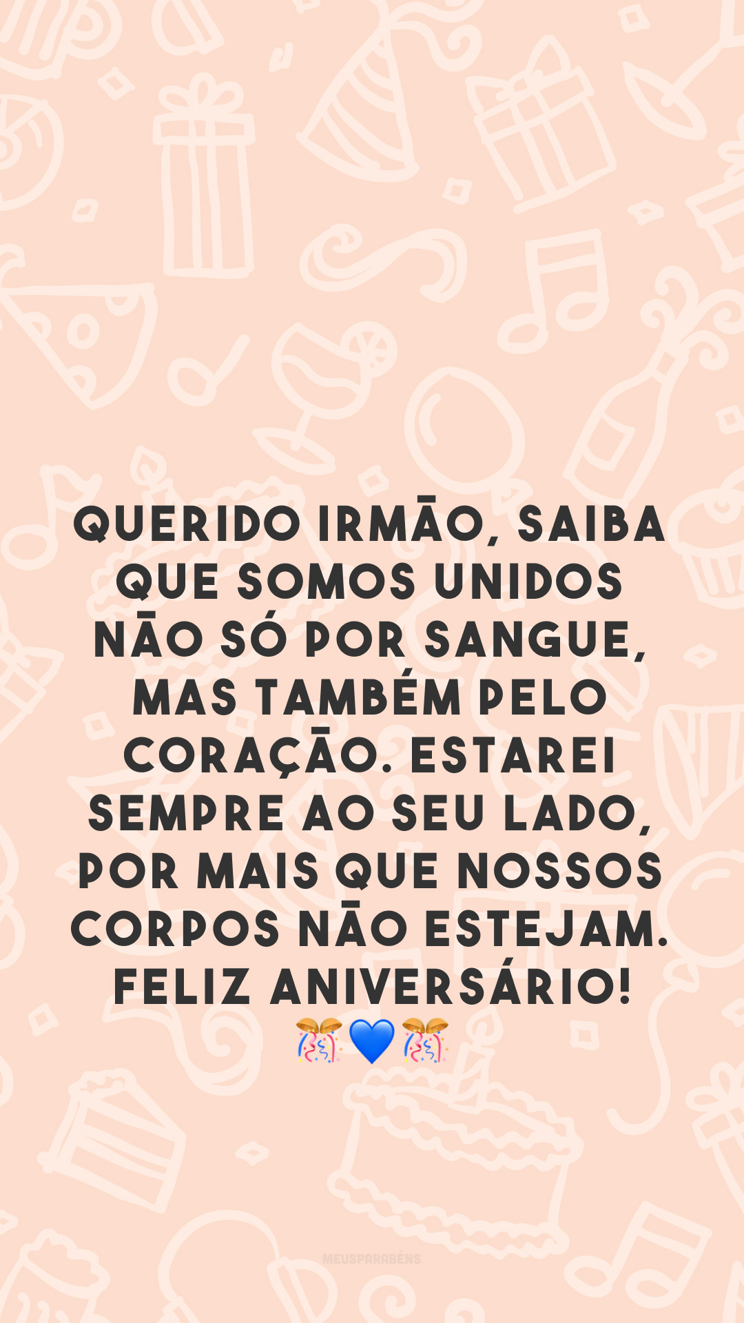 Querido irmão, saiba que somos unidos não só por sangue, mas também pelo coração. Estarei sempre ao seu lado, por mais que nossos corpos não estejam. Feliz aniversário! 🎊💙🎊