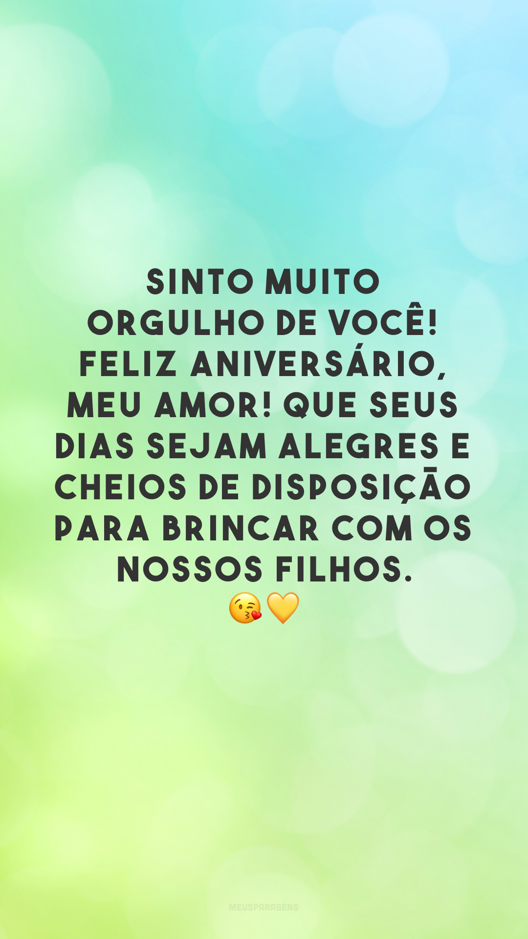 Sinto muito orgulho de você! Feliz aniversário, meu amor! Que seus dias sejam alegres e cheios de disposição para brincar com os nossos filhos. 😘💛