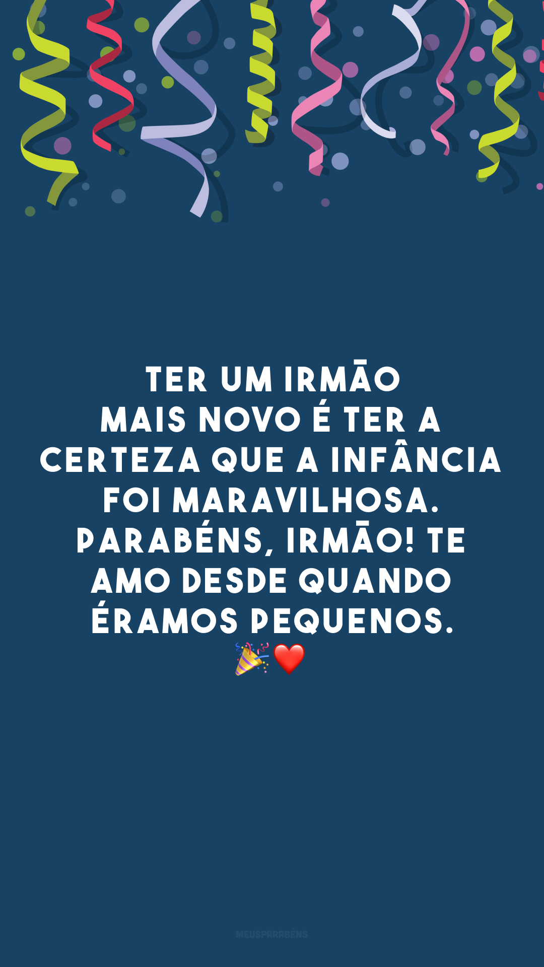 Ter um irmão mais novo é ter a certeza que a infância foi maravilhosa. Parabéns, irmão! Te amo desde quando éramos pequenos. 🎉 ❤️