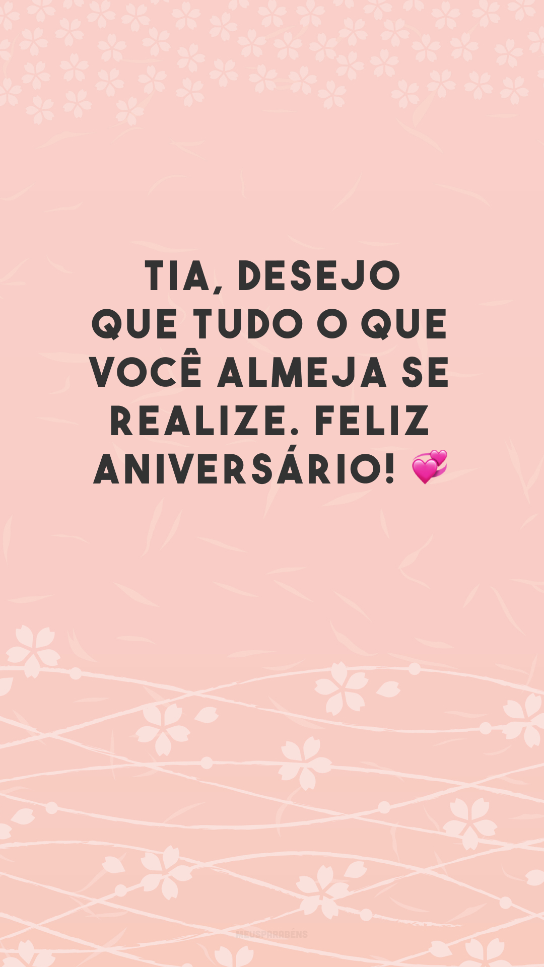 Tia, desejo que tudo o que você almeja se realize. Feliz aniversário! 💞