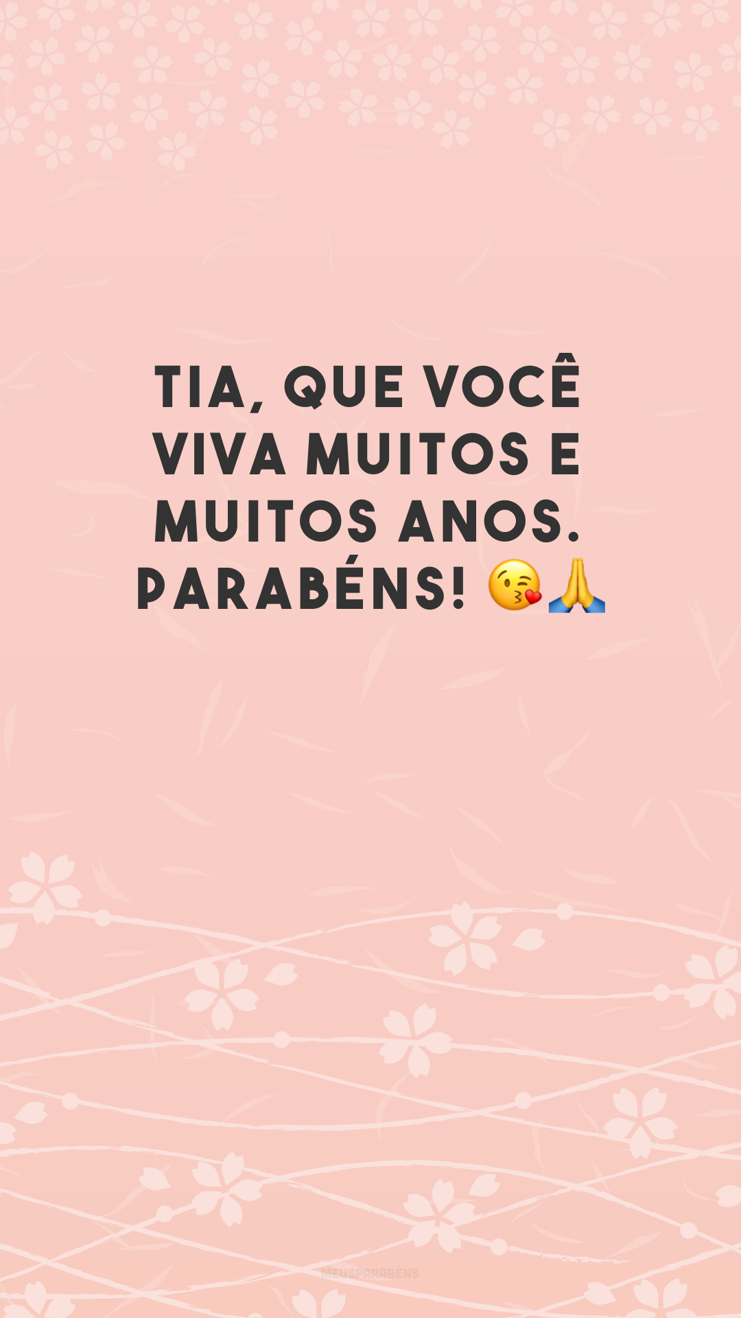 Tia, que você viva muitos e muitos anos. Parabéns! 😘🙏