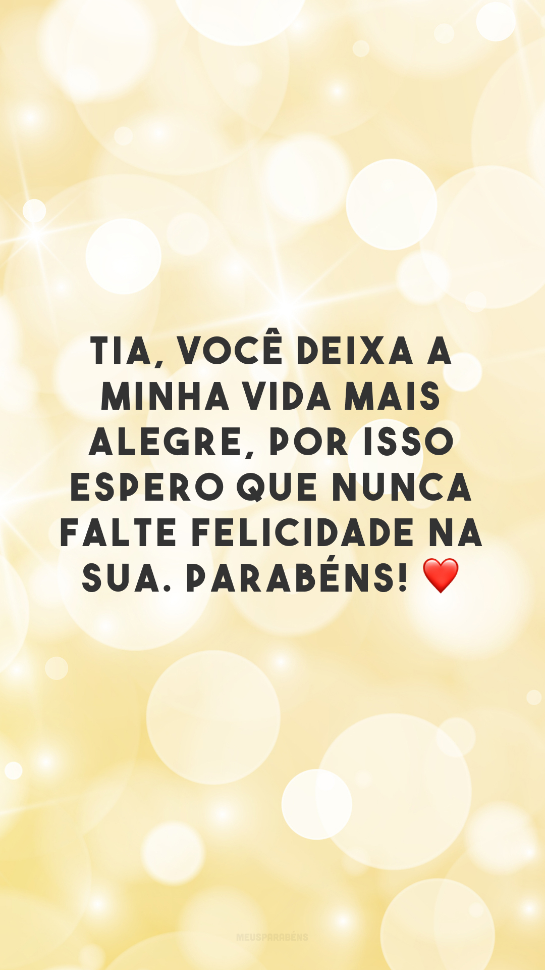 Tia, você deixa a minha vida mais alegre, por isso espero que nunca falte felicidade na sua. Parabéns! ❤️