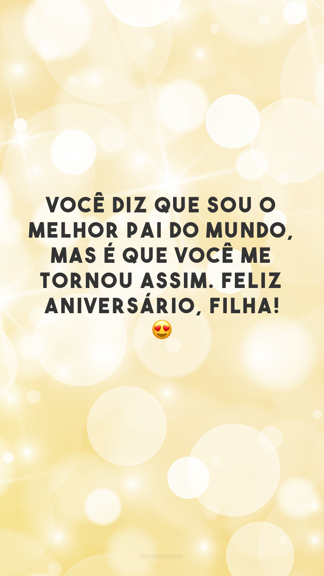 Você diz que sou o melhor pai do mundo, mas é que você me tornou assim. Feliz aniversário, filha! 😍