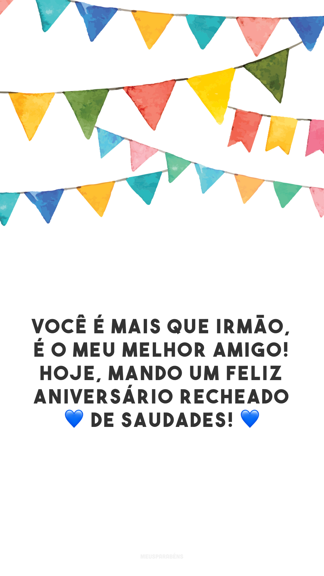 Você é mais que irmão, é o meu melhor amigo! Hoje, mando um feliz aniversário recheado 💙 de saudades! 💙