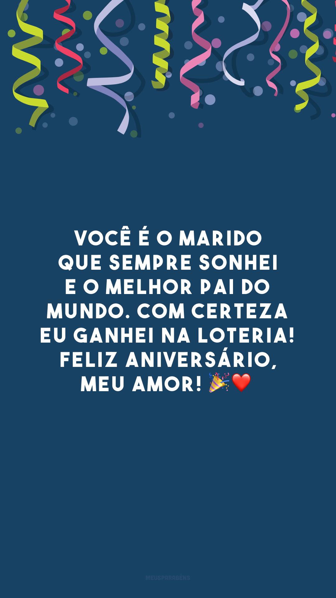 Você é o marido que sempre sonhei e o melhor pai do mundo. Com certeza eu ganhei na loteria! Feliz aniversário, meu amor! 🎉❤️