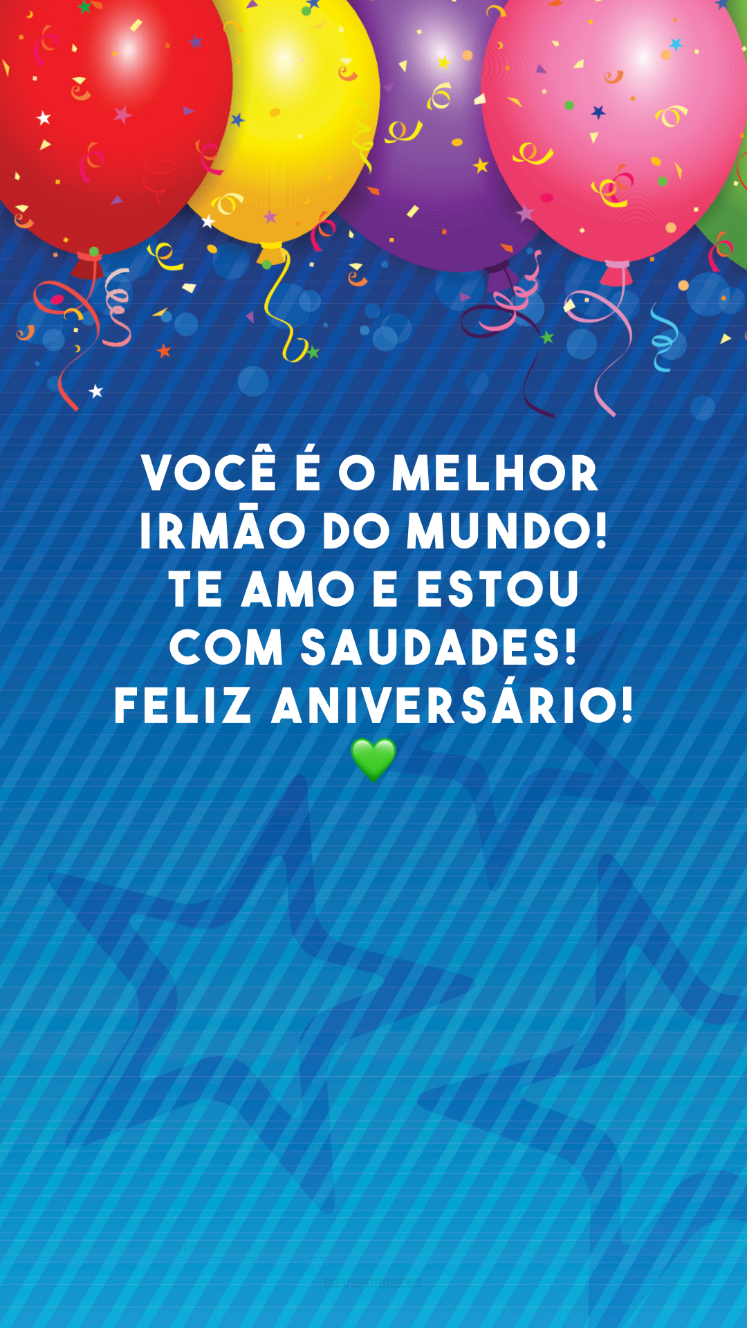 Você é o melhor irmão do mundo! Te amo e estou com saudades! Feliz aniversário! 💚