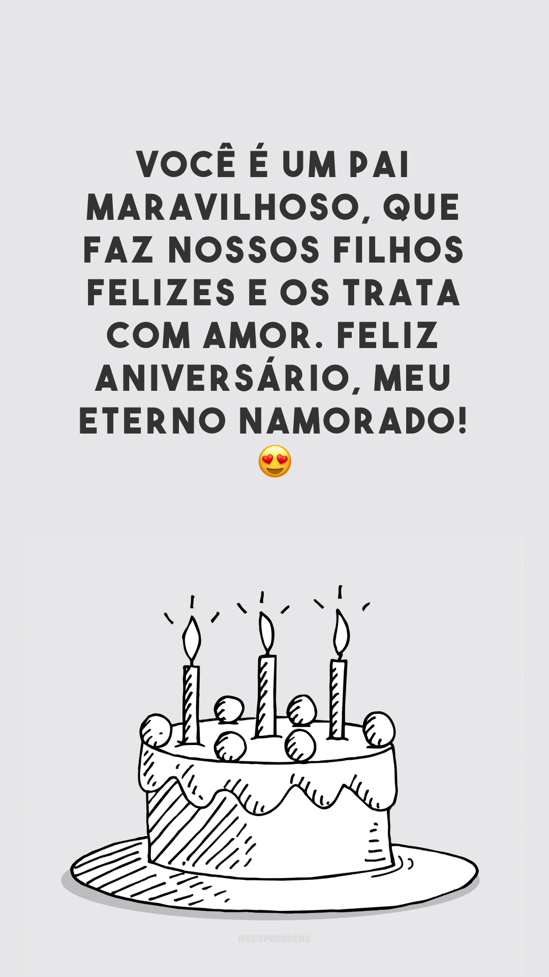 Você é um pai maravilhoso, que faz nossos filhos felizes e os trata com amor. Feliz aniversário, meu eterno namorado! 😍