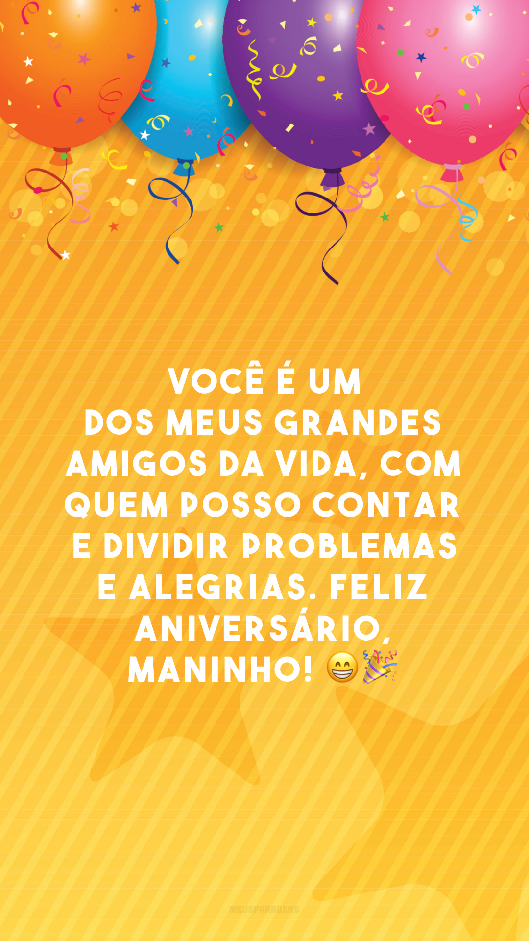 Você é um dos meus grandes amigos da vida, com quem posso contar e dividir problemas e alegrias. Feliz aniversário, maninho! 😁🎉