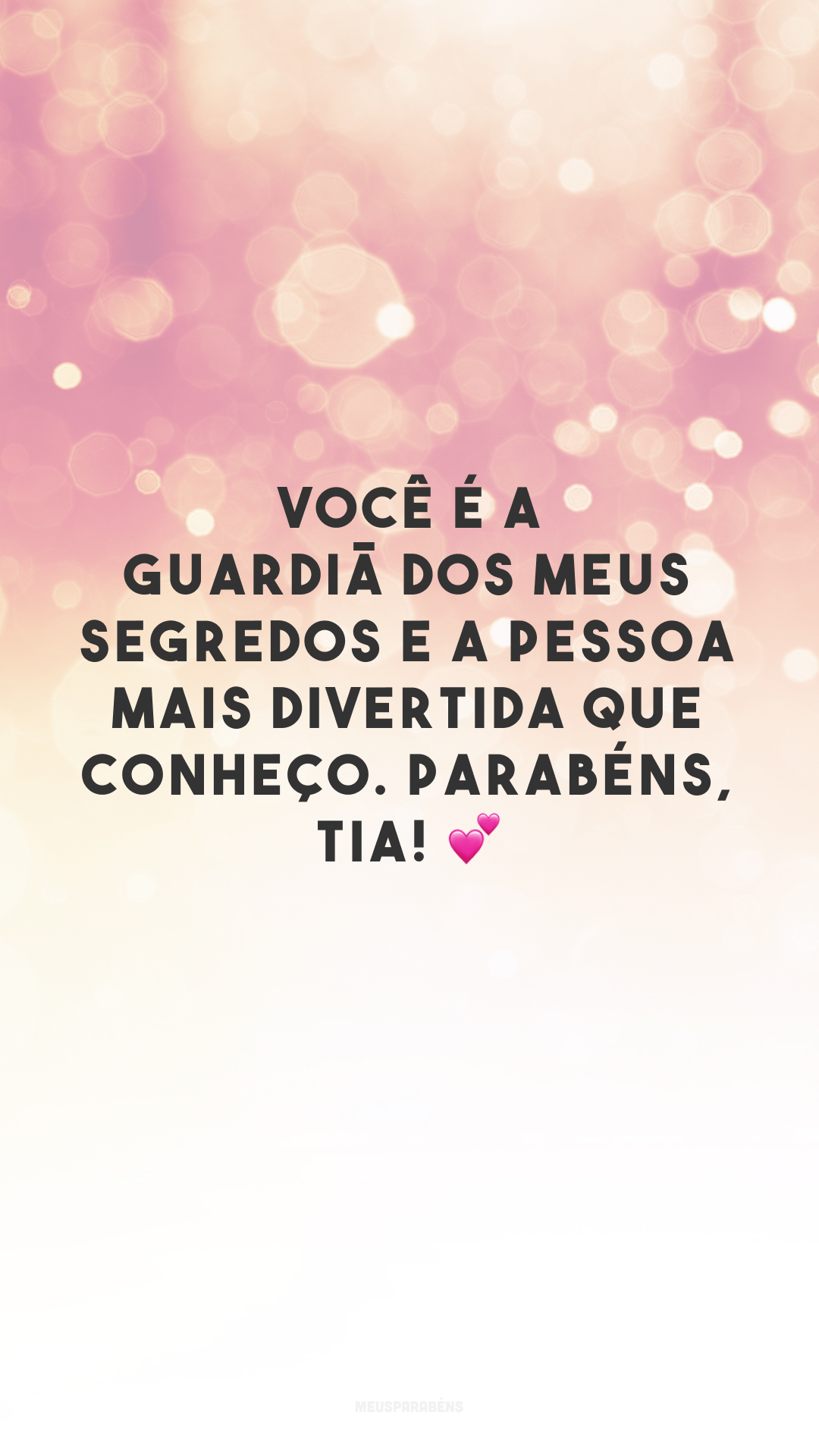 Você é a guardiã dos meus segredos e a pessoa mais divertida que conheço. Parabéns, tia! 💕