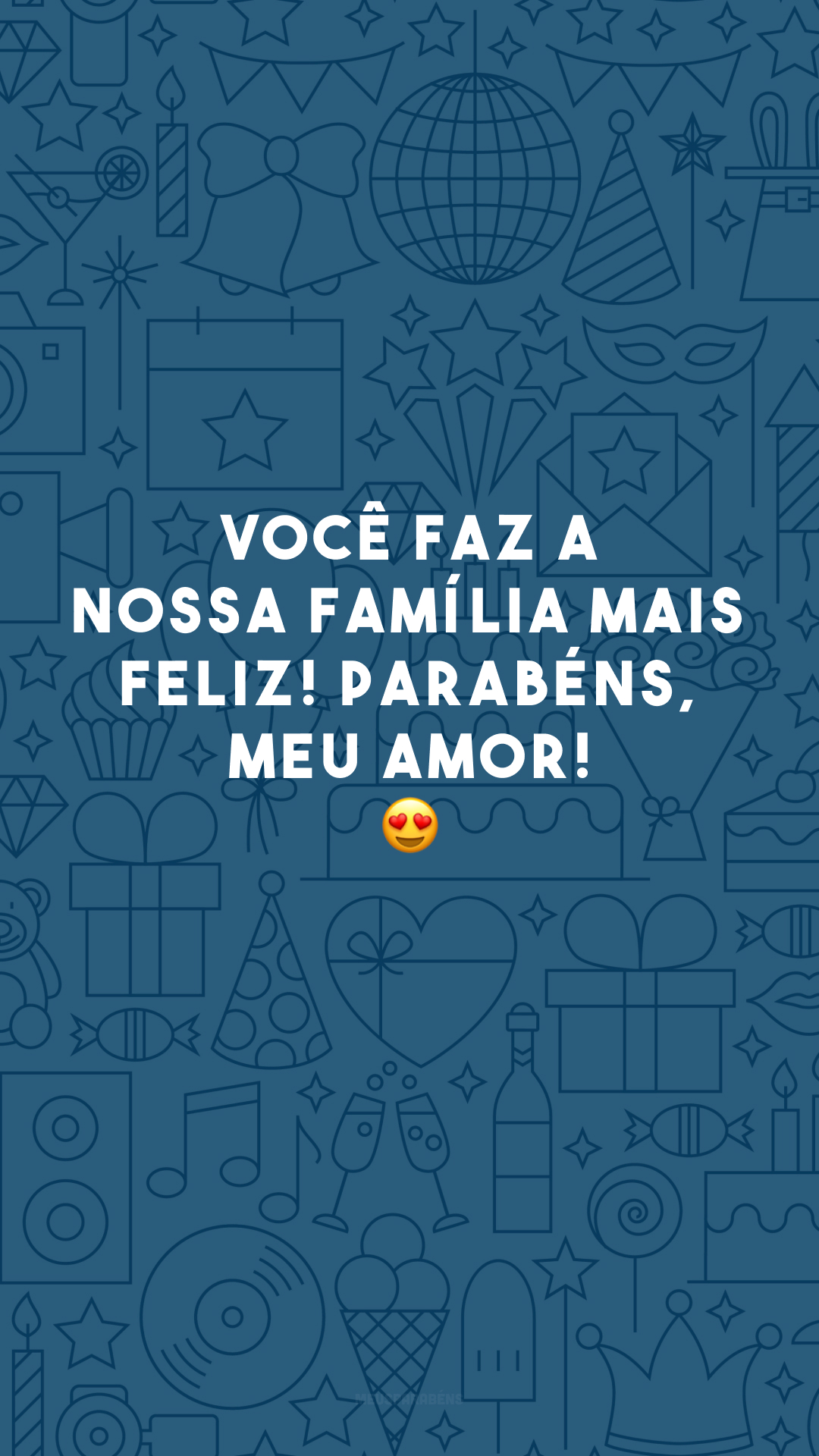 Você faz a nossa família mais feliz! Parabéns, meu amor! 😍