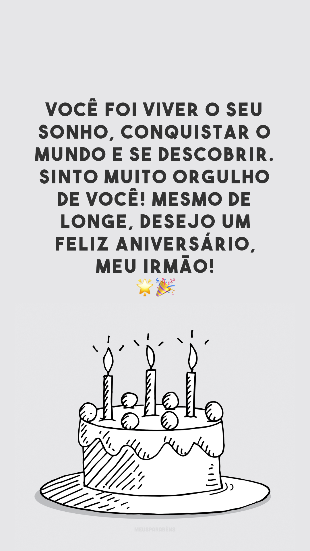 Você foi viver o seu sonho, conquistar o mundo e se descobrir. Sinto muito orgulho de você! Mesmo de longe, desejo um feliz aniversário, meu irmão! 🌟🎉