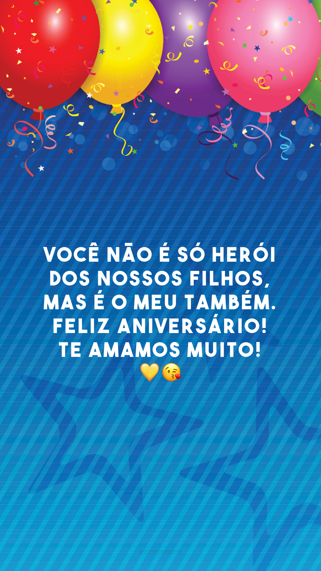 Você não é só herói dos nossos filhos, mas é o meu também. Feliz aniversário! Te amamos muito! 💛😘