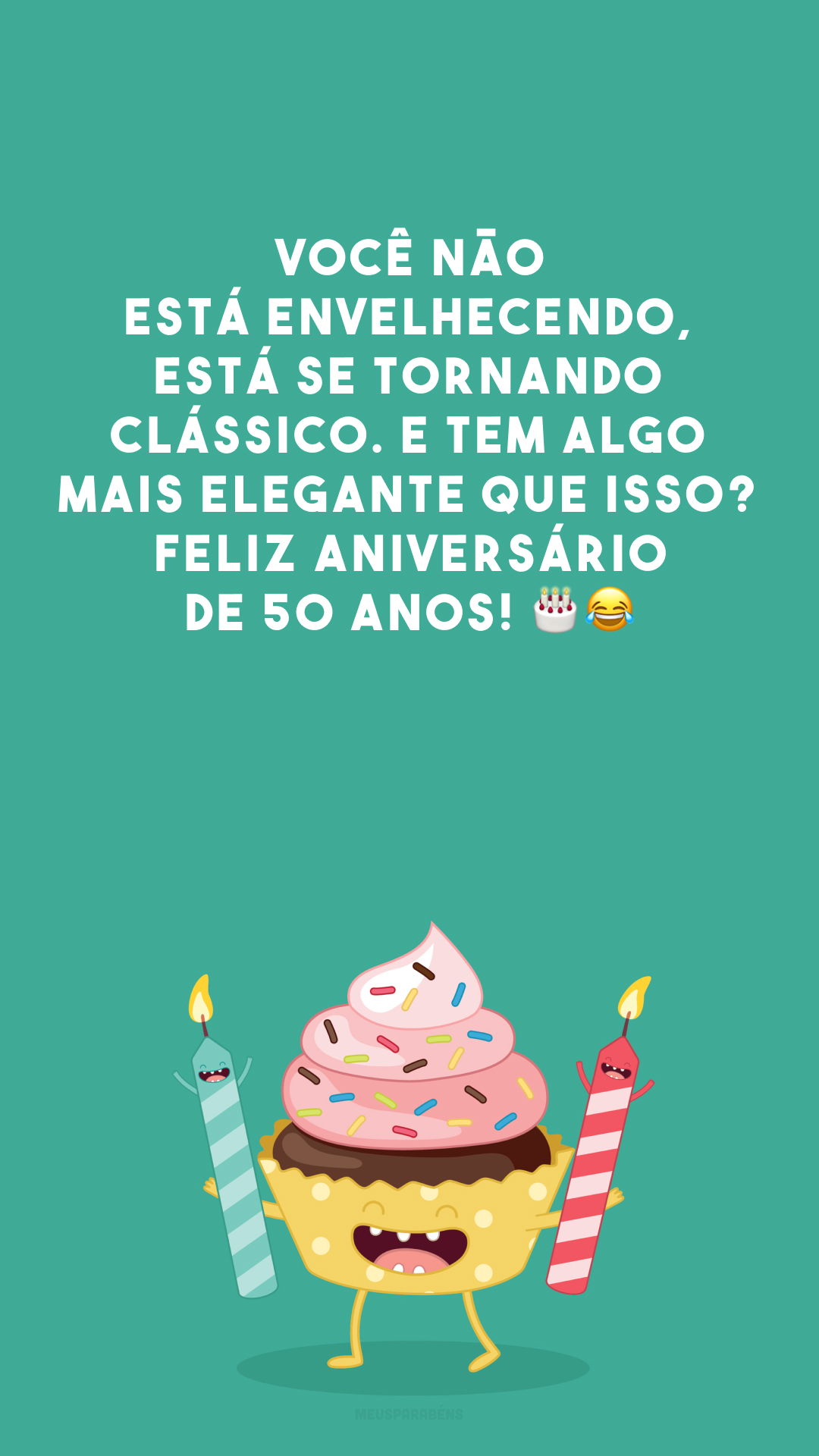 Você não está envelhecendo, está se tornando clássico. E tem algo mais elegante que isso? 😂 Feliz aniversário de 50 anos! 🎂