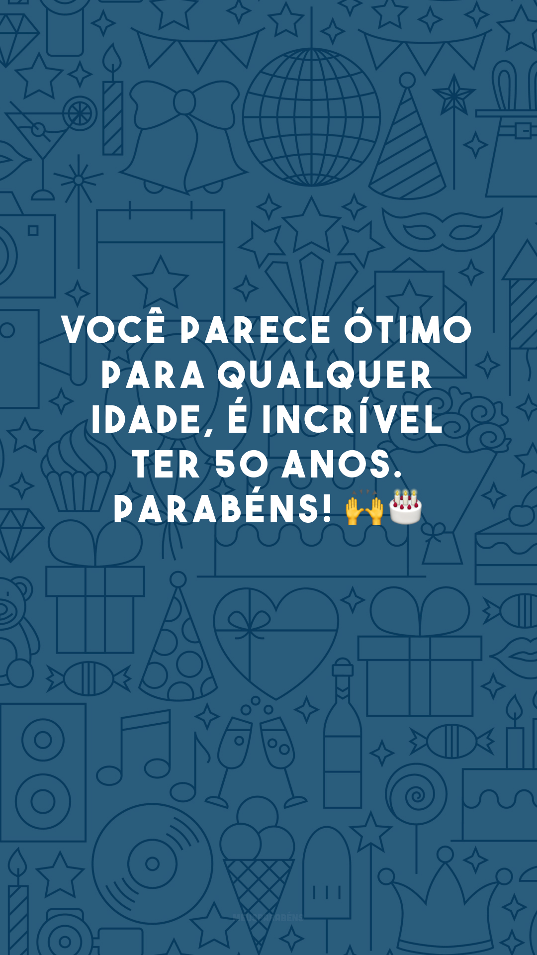 Você parece ótimo para qualquer idade, é incrível ter 50 anos. Parabéns! 🙌🎂