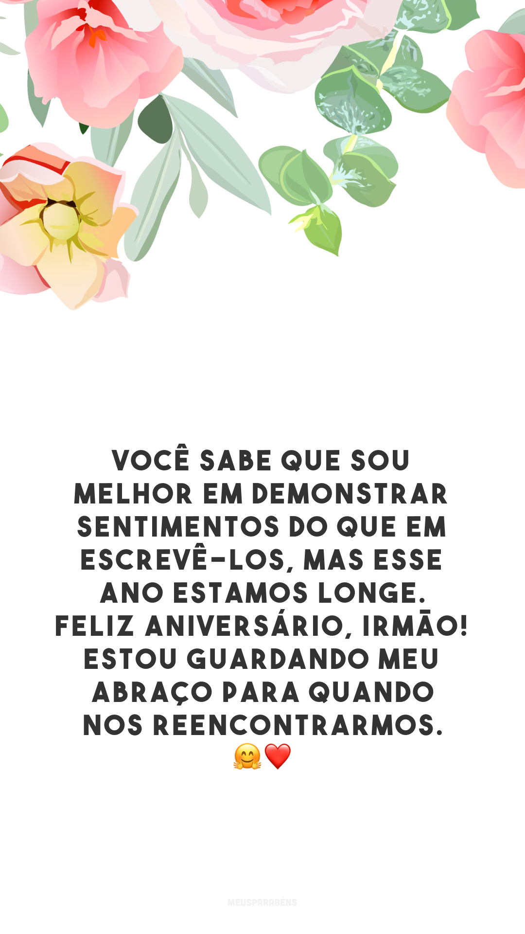 Você sabe que sou melhor em demonstrar sentimentos do que em escrevê-los, mas esse ano estamos longe. Feliz aniversário, irmão! Estou guardando meu abraço para quando nos reencontrarmos. 🤗❤️