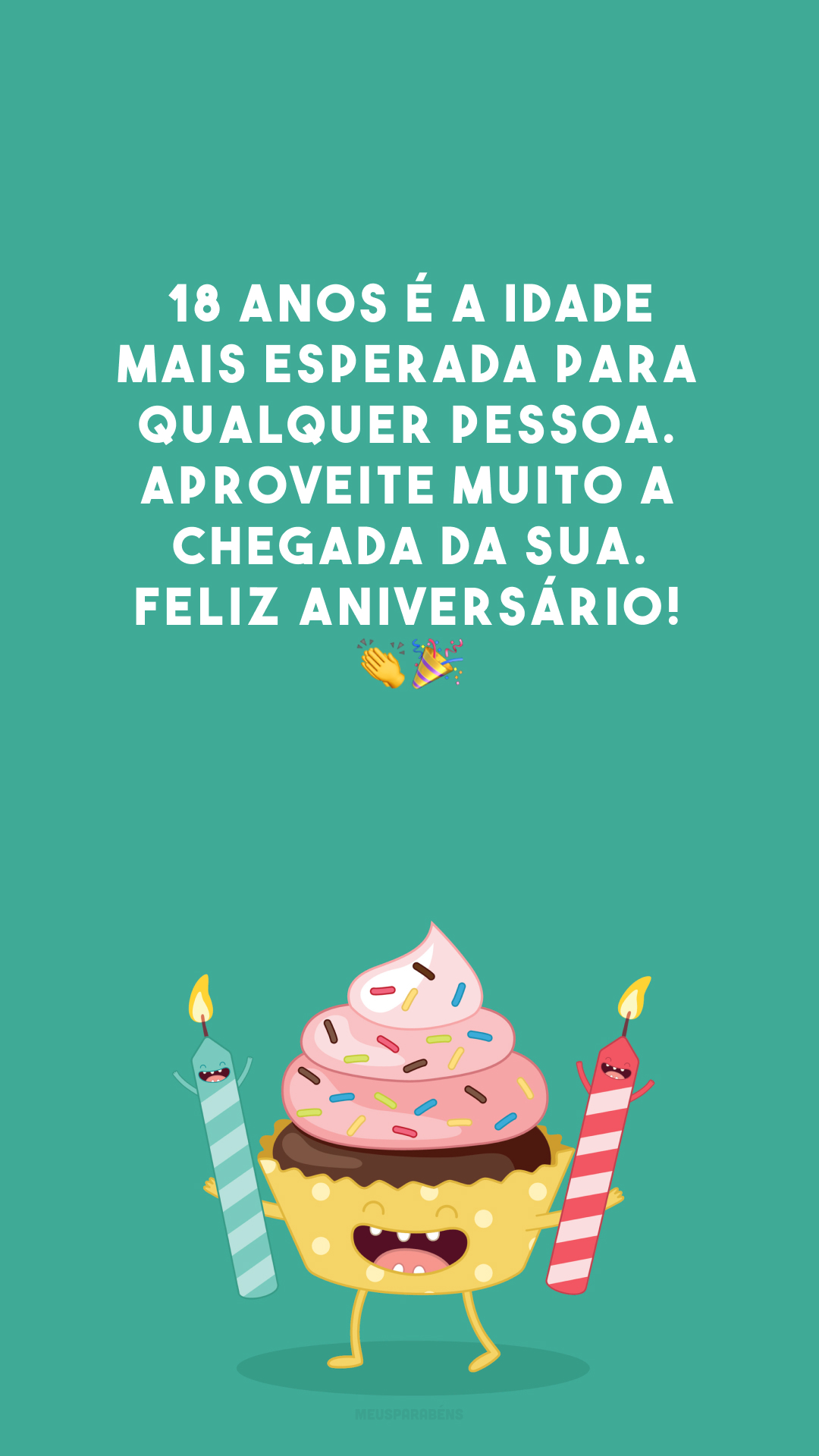 18 anos é a idade mais esperada para qualquer pessoa. Aproveite muito a chegada da sua. Feliz aniversário! 👏🎉