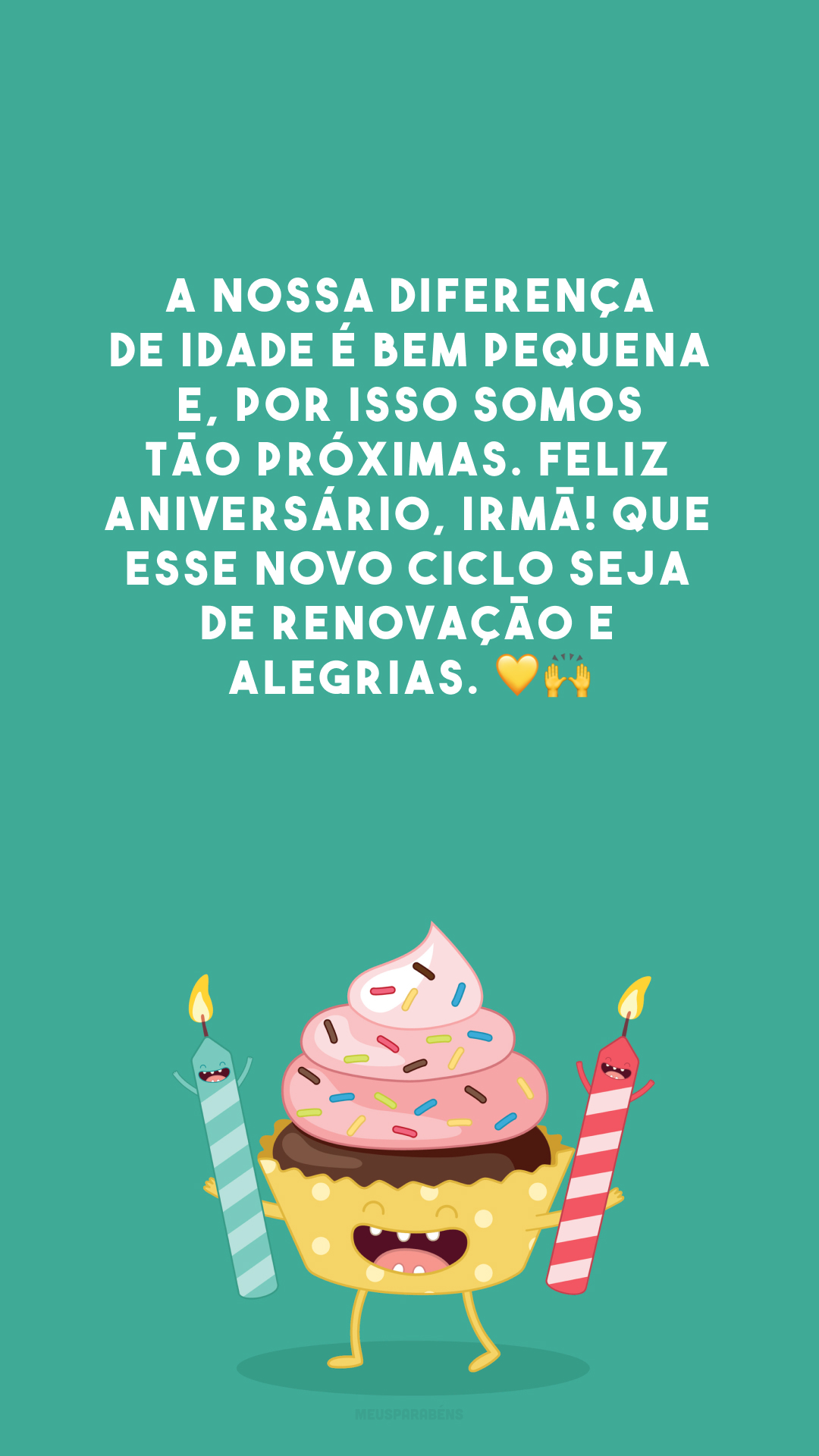 A nossa diferença de idade é bem pequena e, por isso somos tão próximas. Feliz aniversário, irmã! Que esse novo ciclo seja de renovação e alegrias. 💛🙌