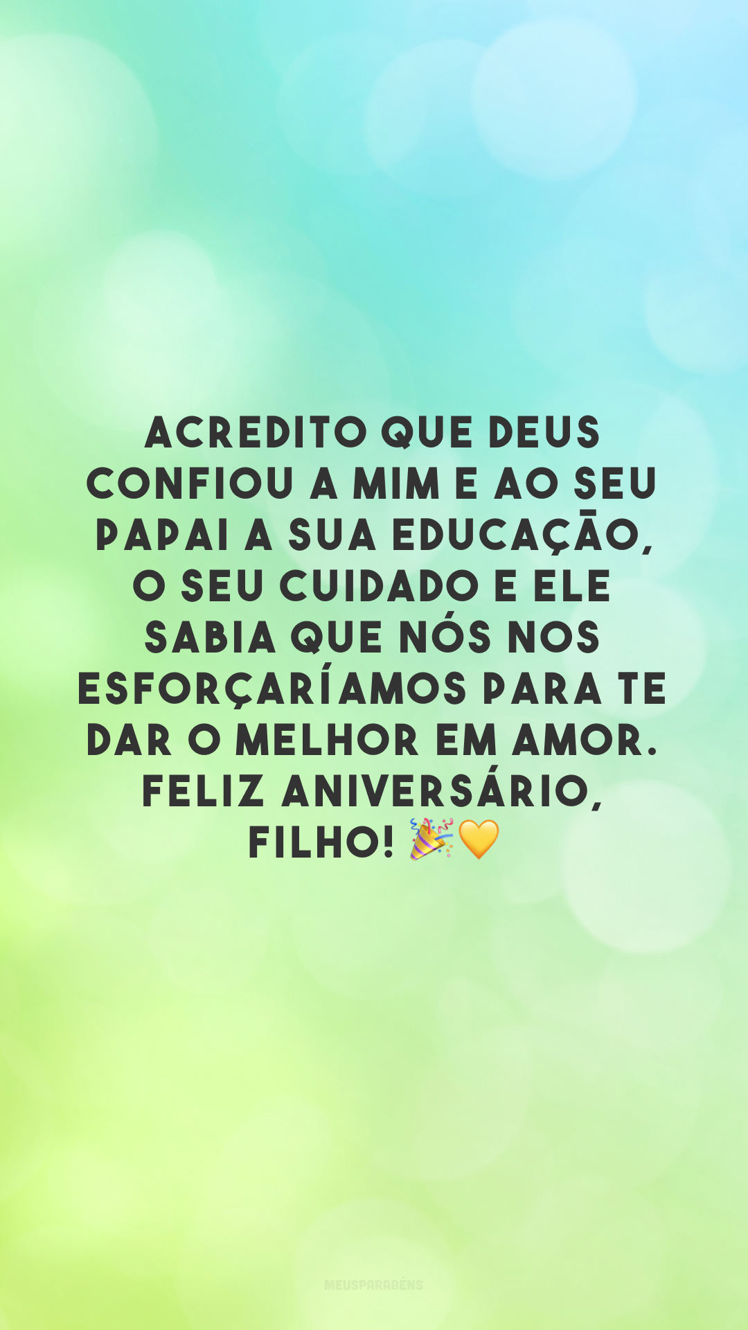 Acredito que Deus confiou a mim e ao seu papai a sua educação, o seu cuidado e Ele sabia que nós nos esforçaríamos para te dar o melhor em amor. Feliz aniversário, filho! 🎉💛