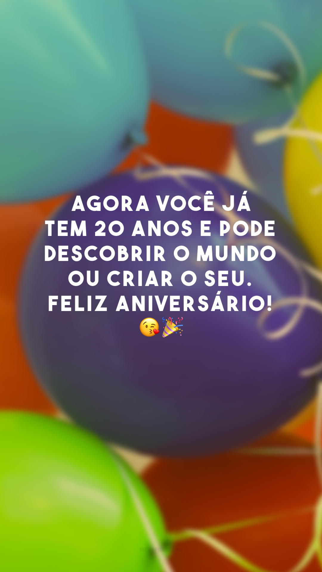 Agora você já tem 20 anos e pode descobrir o mundo ou criar o seu. Feliz aniversário! 😘🎉