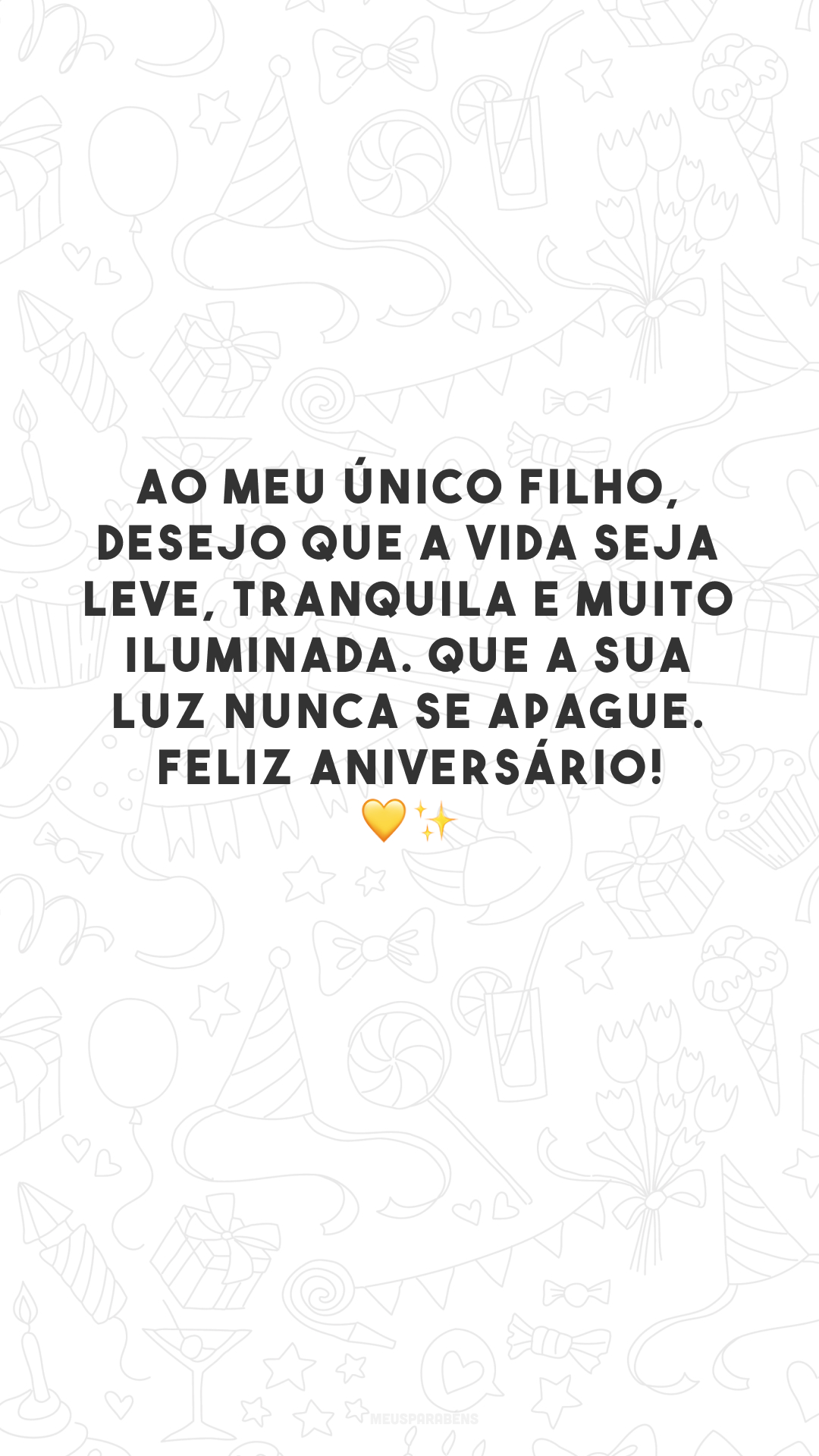 Ao meu único filho, desejo que a vida seja leve, tranquila e muito iluminada. Que a sua luz nunca se apague. Feliz aniversário! 💛✨