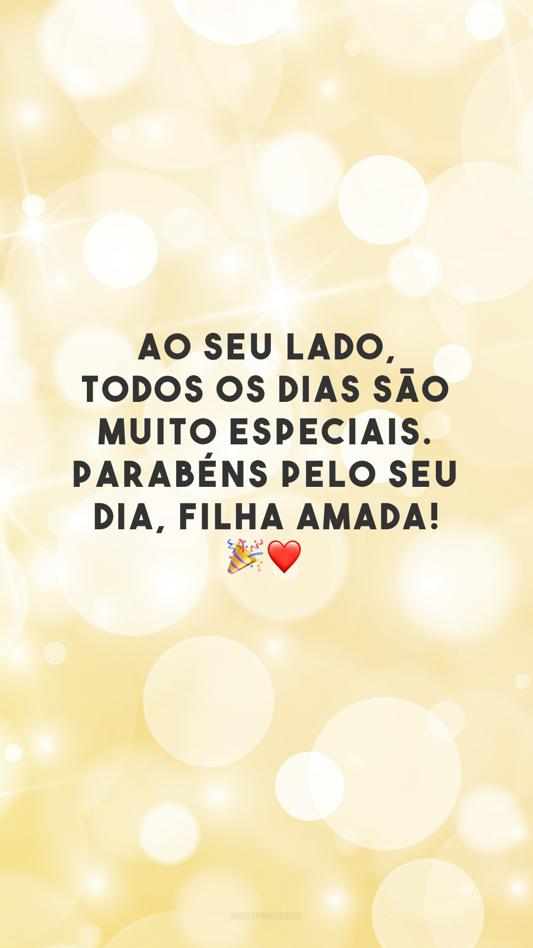 Ao seu lado, todos os dias são muito especiais. Parabéns pelo seu dia, filha amada! 🎉❤️