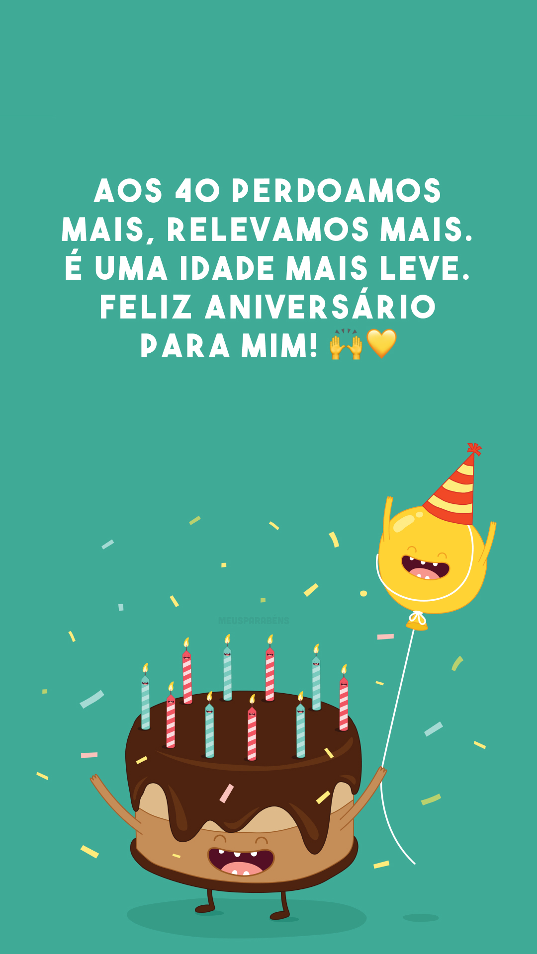 Aos 40 perdoamos mais, relevamos mais. É uma idade mais leve. Feliz aniversário para mim! 🙌💛