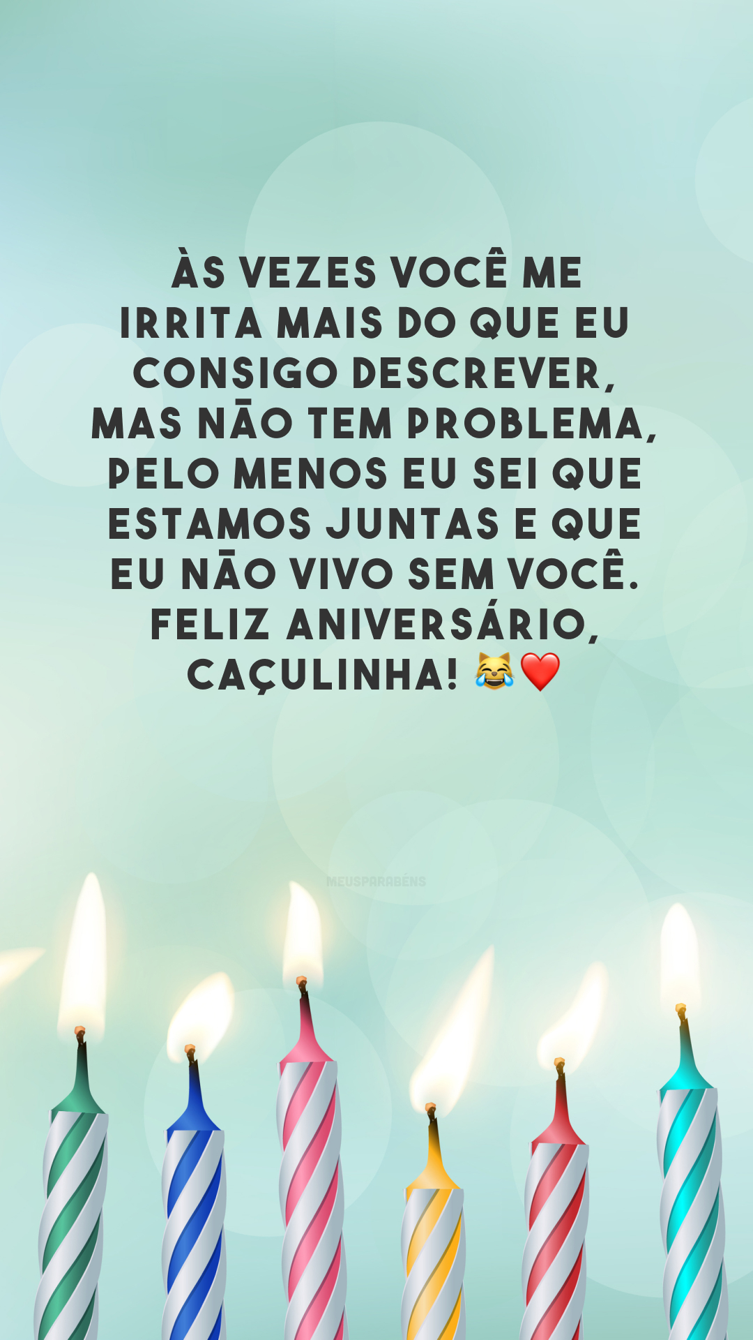 Às vezes você me irrita mais do que eu consigo descrever, mas não tem problema, pelo menos eu sei que estamos juntas e que eu não vivo sem você. Feliz aniversário, caçulinha! 😹❤️