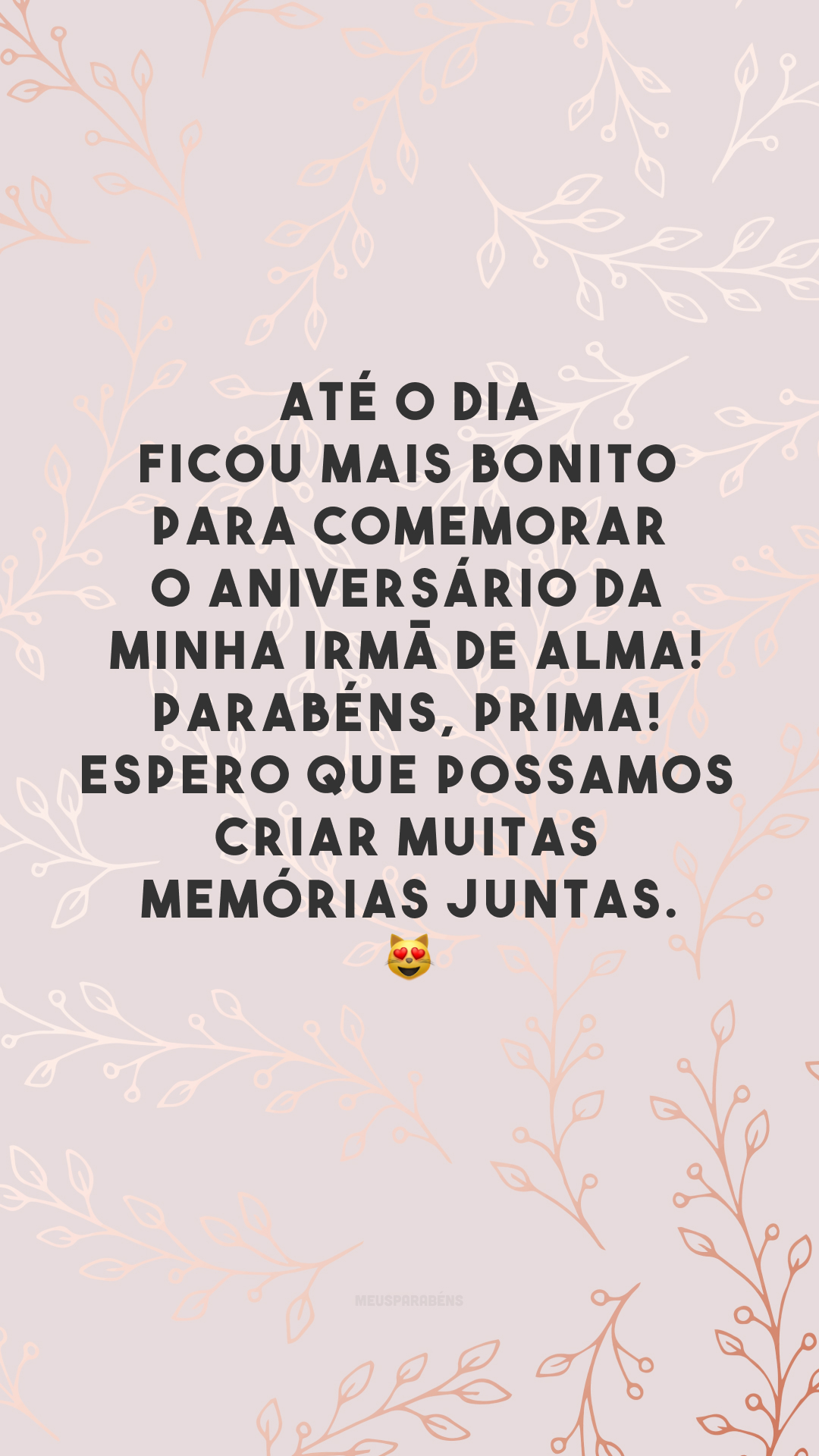 Até o dia ficou mais bonito para comemorar o aniversário da minha irmã de alma! Parabéns, prima! Espero que possamos criar muitas memórias juntas. 😻