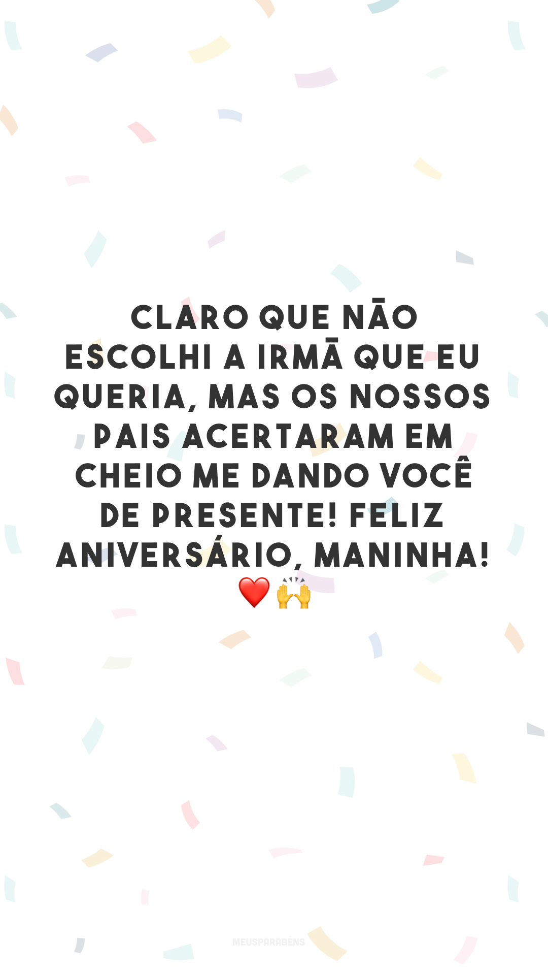 Claro que não escolhi a irmã que eu queria, mas os nossos pais acertaram em cheio me dando você de presente! Feliz aniversário, maninha! ❤️🙌