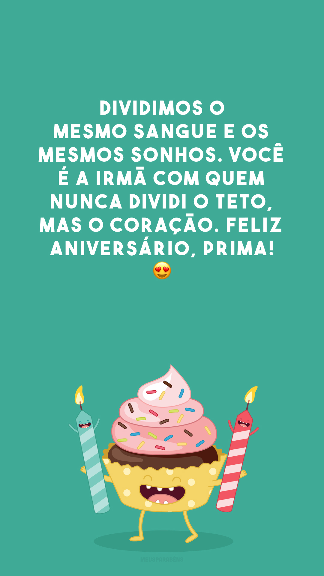 Dividimos o mesmo sangue e os mesmos sonhos. Você é a irmã com quem nunca dividi o teto, mas o coração. Feliz aniversário, prima! 😍