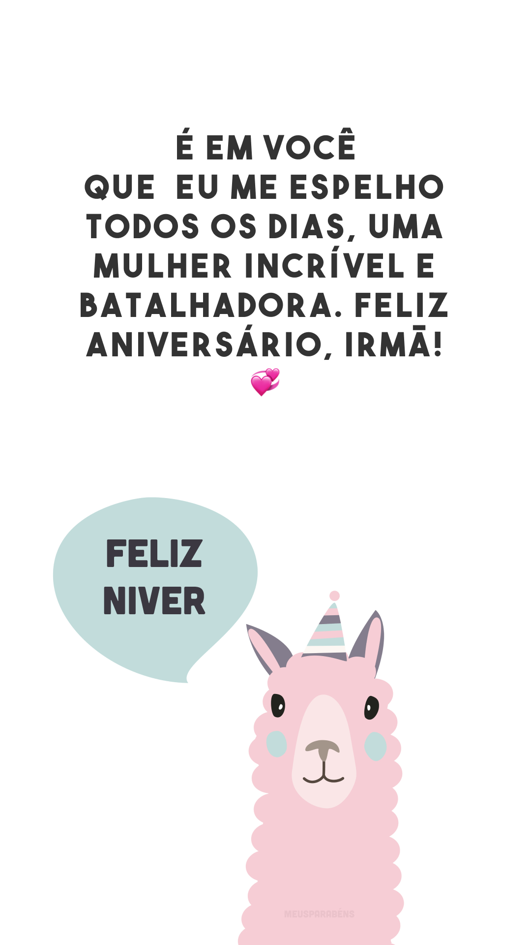 É em você que eu me espelho todos os dias, uma mulher incrível e batalhadora. Feliz aniversário, irmã! 💞