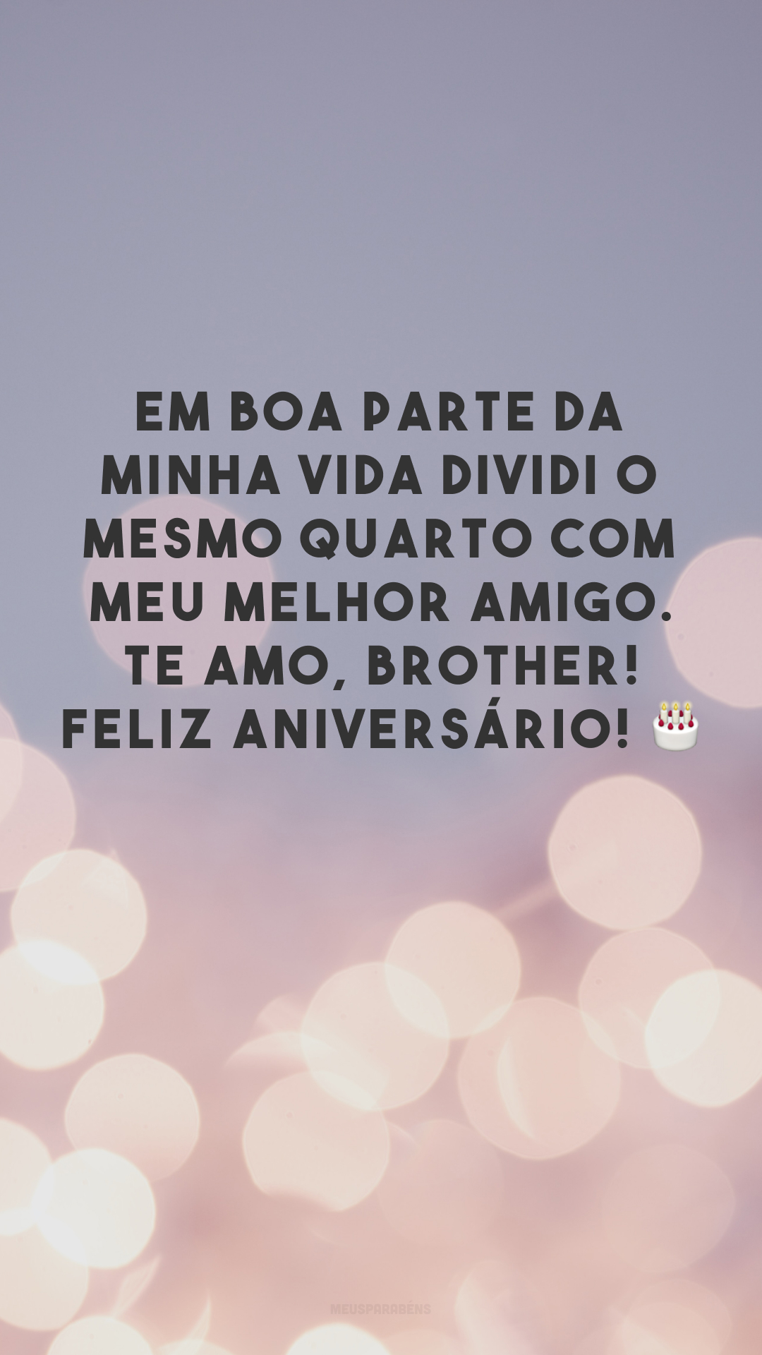 Em boa parte da minha vida dividi o mesmo quarto com meu melhor amigo. Te amo, brother! Feliz aniversário! 🎂